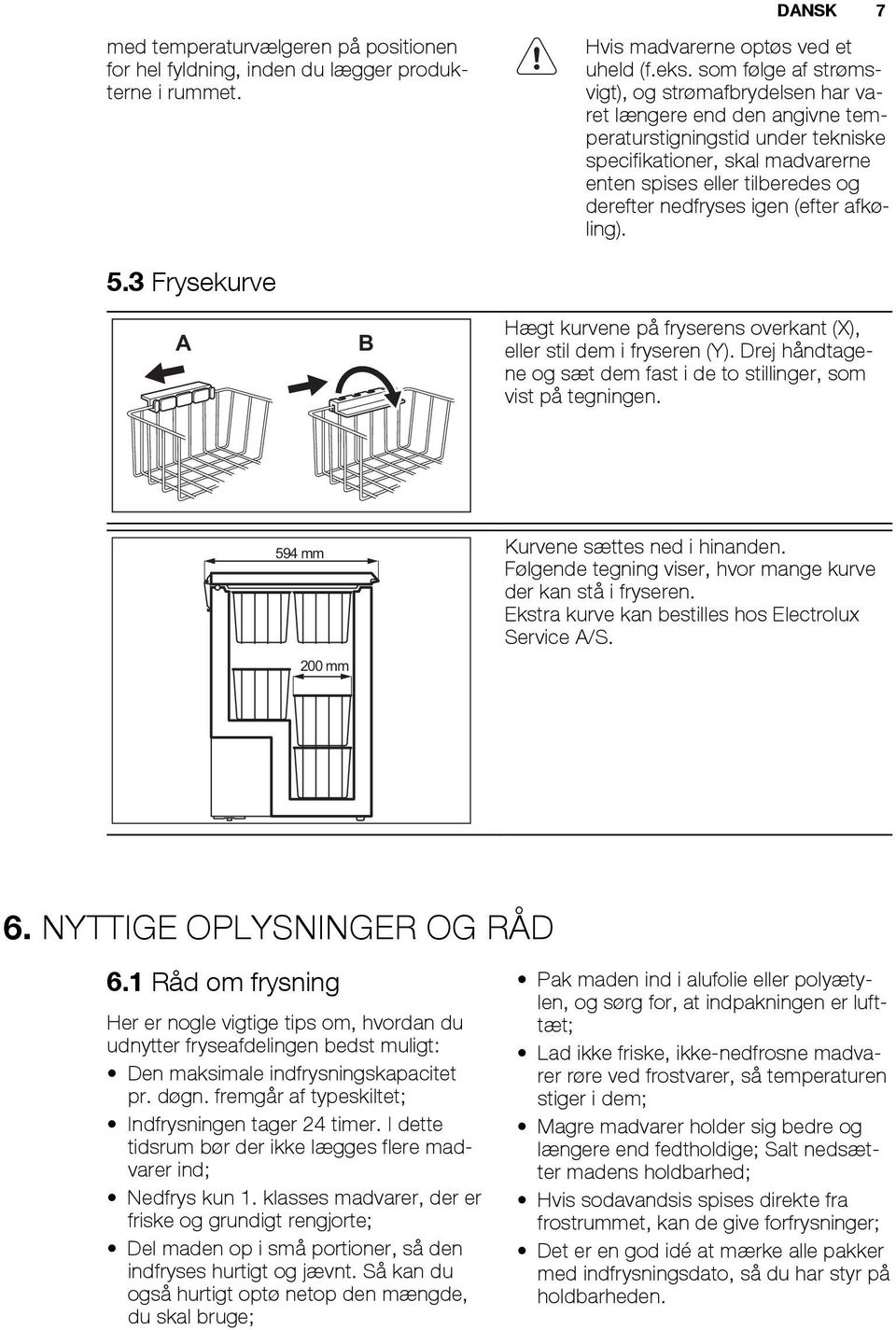 nedfryses igen (efter afkøling). 5.3 Frysekurve A B Hægt kurvene på fryserens overkant (X), eller stil dem i fryseren (Y). Drej håndtagene og sæt dem fast i de to stillinger, som vist på tegningen.