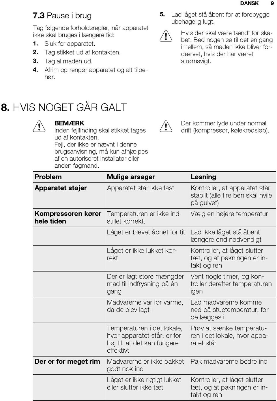 Hvis der skal være tændt for skabet: Bed nogen se til det en gang imellem, så maden ikke bliver fordærvet, hvis der har været strømsvigt. 8.