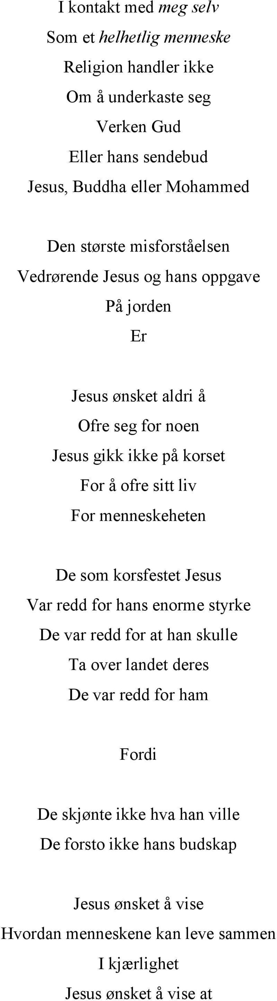 sitt liv For menneskeheten De som korsfestet Jesus Var redd for hans enorme styrke De var redd for at han skulle Ta over landet deres De var redd for