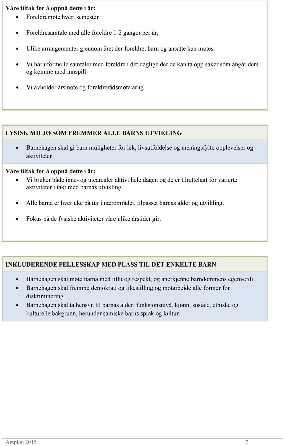 Vi avholder årsmøte og foreldrerådsmøte årlig FYSISK MILJØ SOM FREMMER ALLE BARNS UTVIKLING Barnehagen skal gi barn muligheter for lek, livsutfoldelse og meningsfylte opplevelser og aktiviteter.