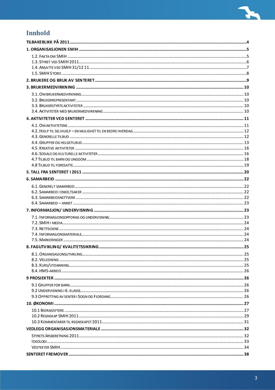 AKTIVITETER VED SENTERET... 11 4.1. OM AKTIVITETENE... 11 4.2. HJELP TIL SELVHJELP EN MULIGHET TIL EN BEDRE HVERDAG... 12 4.3. GENERELLE TILBUD... 12 4.4. GRUPPER OG HELGETILBUD... 13 4.5.