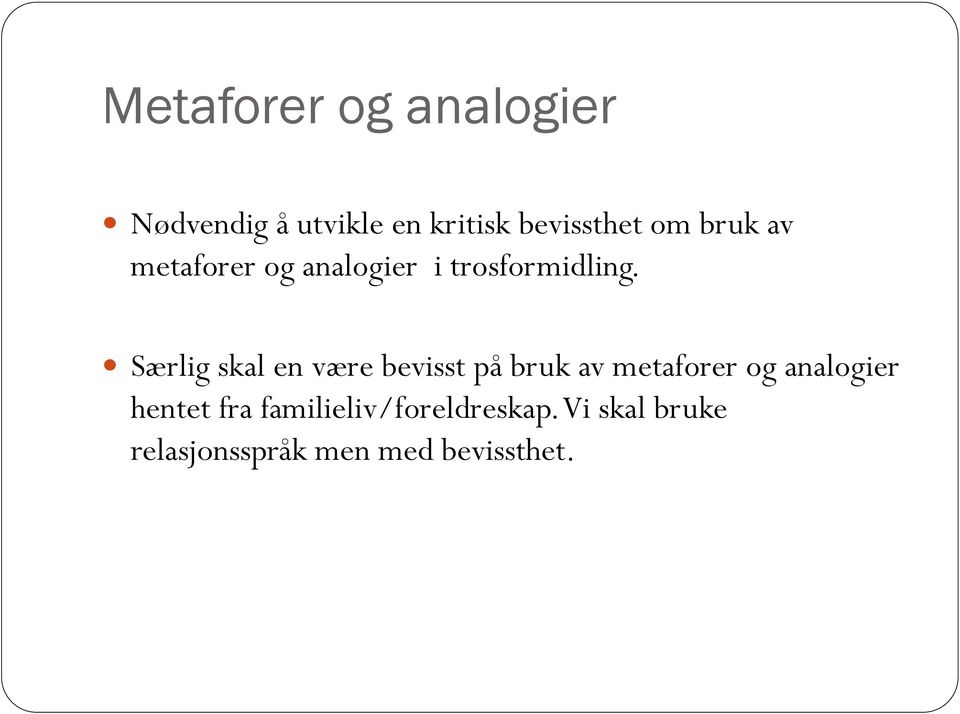 Særlig skal en være bevisst på bruk av metaforer og analogier