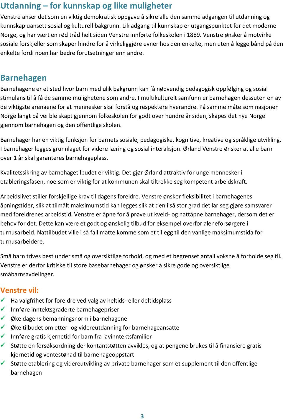 Venstre ønsker å motvirke sosiale forskjeller som skaper hindre for å virkeliggjøre evner hos den enkelte, men uten å legge bånd på den enkelte fordi noen har bedre forutsetninger enn andre.