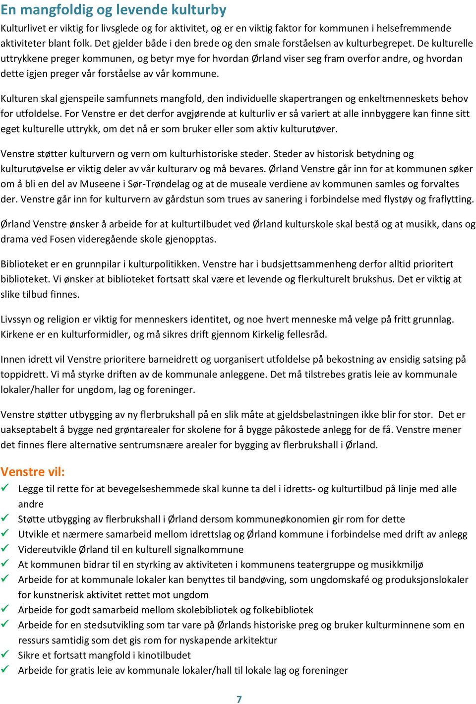 De kulturelle uttrykkene preger kommunen, og betyr mye for hvordan Ørland viser seg fram overfor andre, og hvordan dette igjen preger vår forståelse av vår kommune.