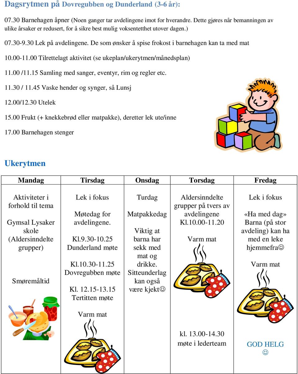 De som ønsker å spise frokost i barnehagen kan ta med mat 10.00-11.00 Tilrettelagt aktivitet (se ukeplan/ukerytmen/månedsplan) 11.00 /11.15 Samling med sanger, eventyr, rim og regler etc. 11.30 / 11.