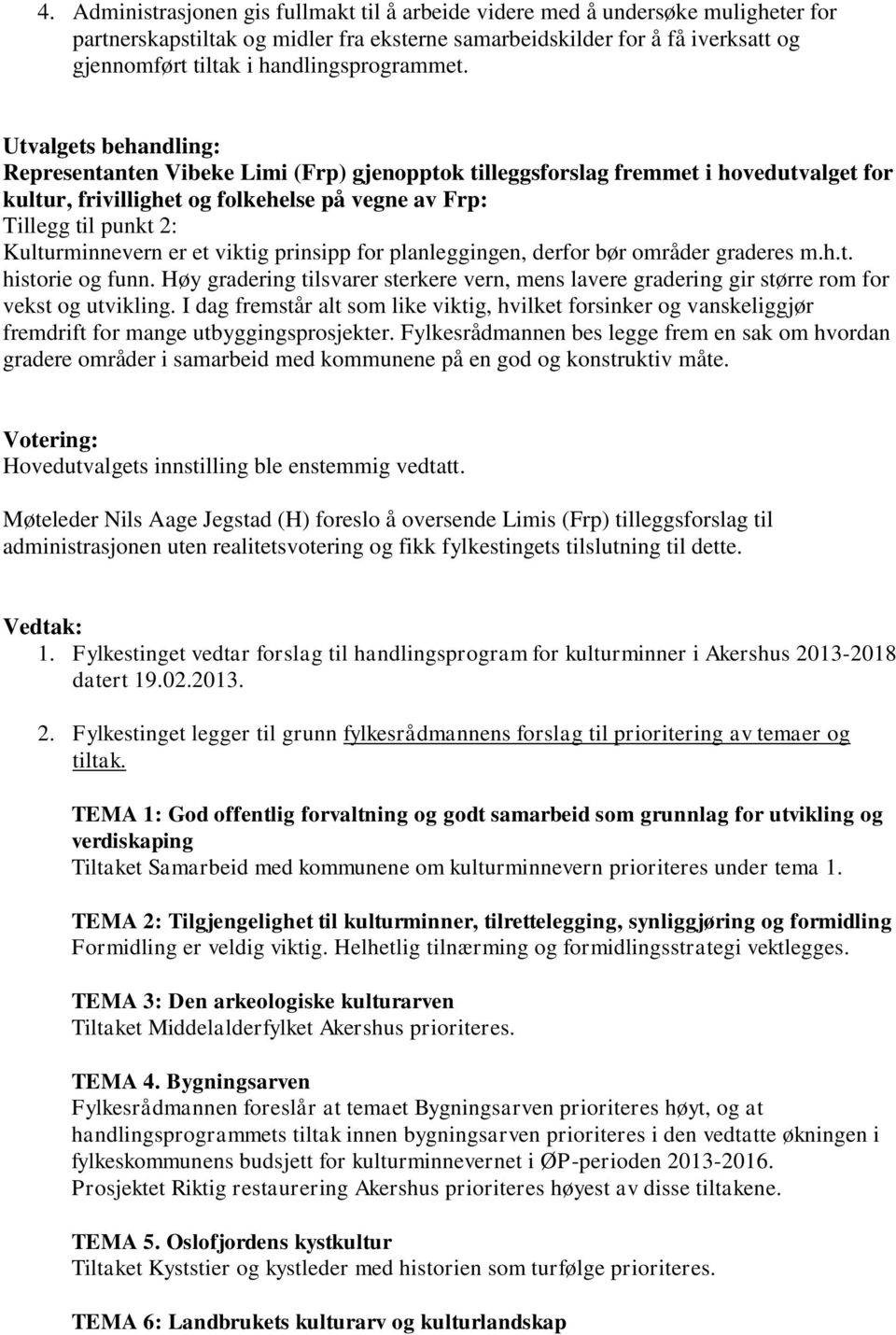 Utvalgets behandling: Representanten Vibeke Limi (Frp) gjenopptok tilleggsforslag fremmet i hovedutvalget for kultur, frivillighet og folkehelse på vegne av Frp: Tillegg til punkt 2: Kulturminnevern