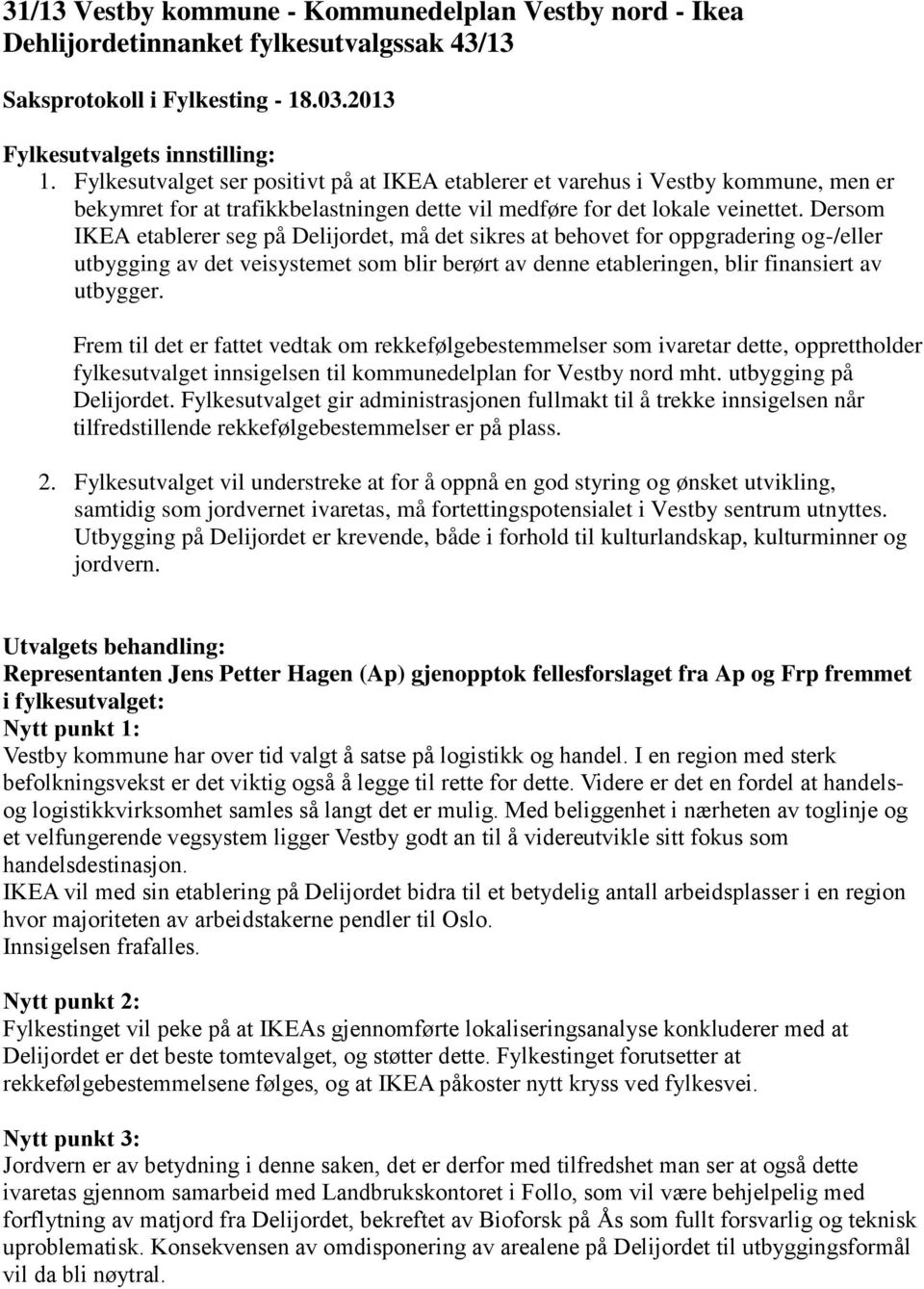 Dersom IKEA etablerer seg på Delijordet, må det sikres at behovet for oppgradering og-/eller utbygging av det veisystemet som blir berørt av denne etableringen, blir finansiert av utbygger.