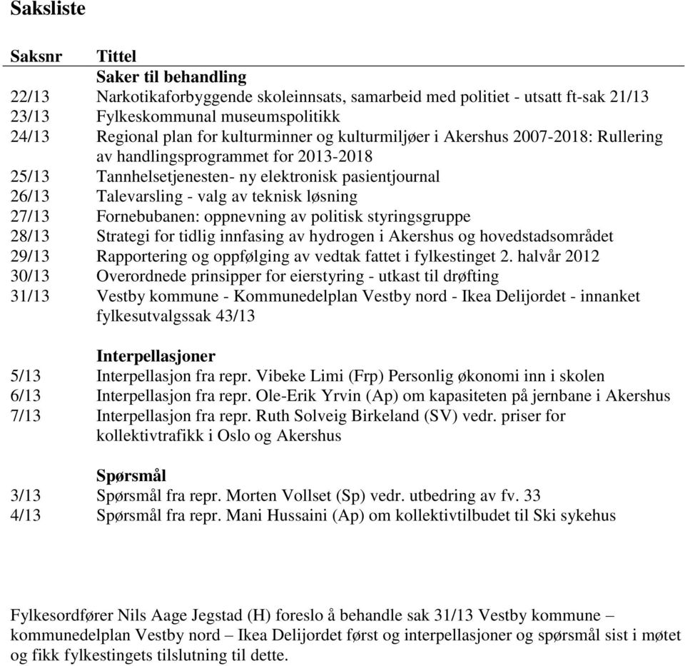 27/13 Fornebubanen: oppnevning av politisk styringsgruppe 28/13 Strategi for tidlig innfasing av hydrogen i Akershus og hovedstadsområdet 29/13 Rapportering og oppfølging av vedtak fattet i