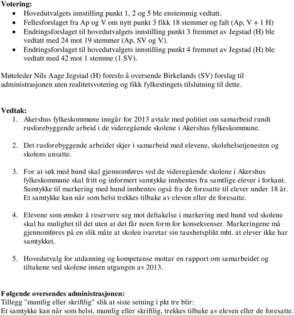 (Ap, SV og V). Endringsforslaget til hovedutvalgets innstilling punkt 4 fremmet av Jegstad (H) ble vedtatt med 42 mot 1 stemme (1 SV).