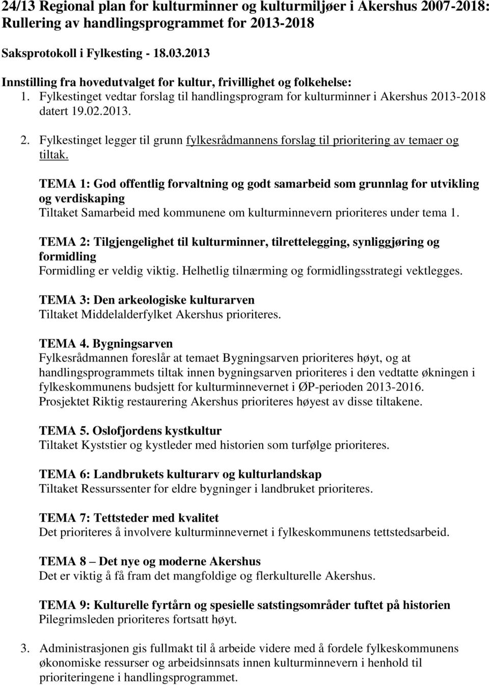 TEMA 1: God offentlig forvaltning og godt samarbeid som grunnlag for utvikling og verdiskaping Tiltaket Samarbeid med kommunene om kulturminnevern prioriteres under tema 1.