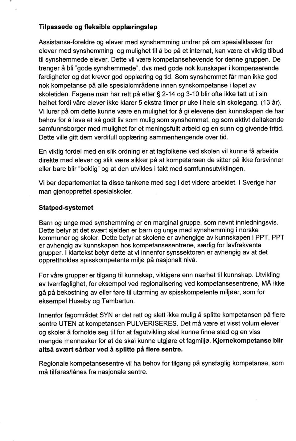 De trenger å bli "gode synshemmede", dvs med gode nok kunskaper i kompenserende ferdigheter og det krever god opplæring og tid.