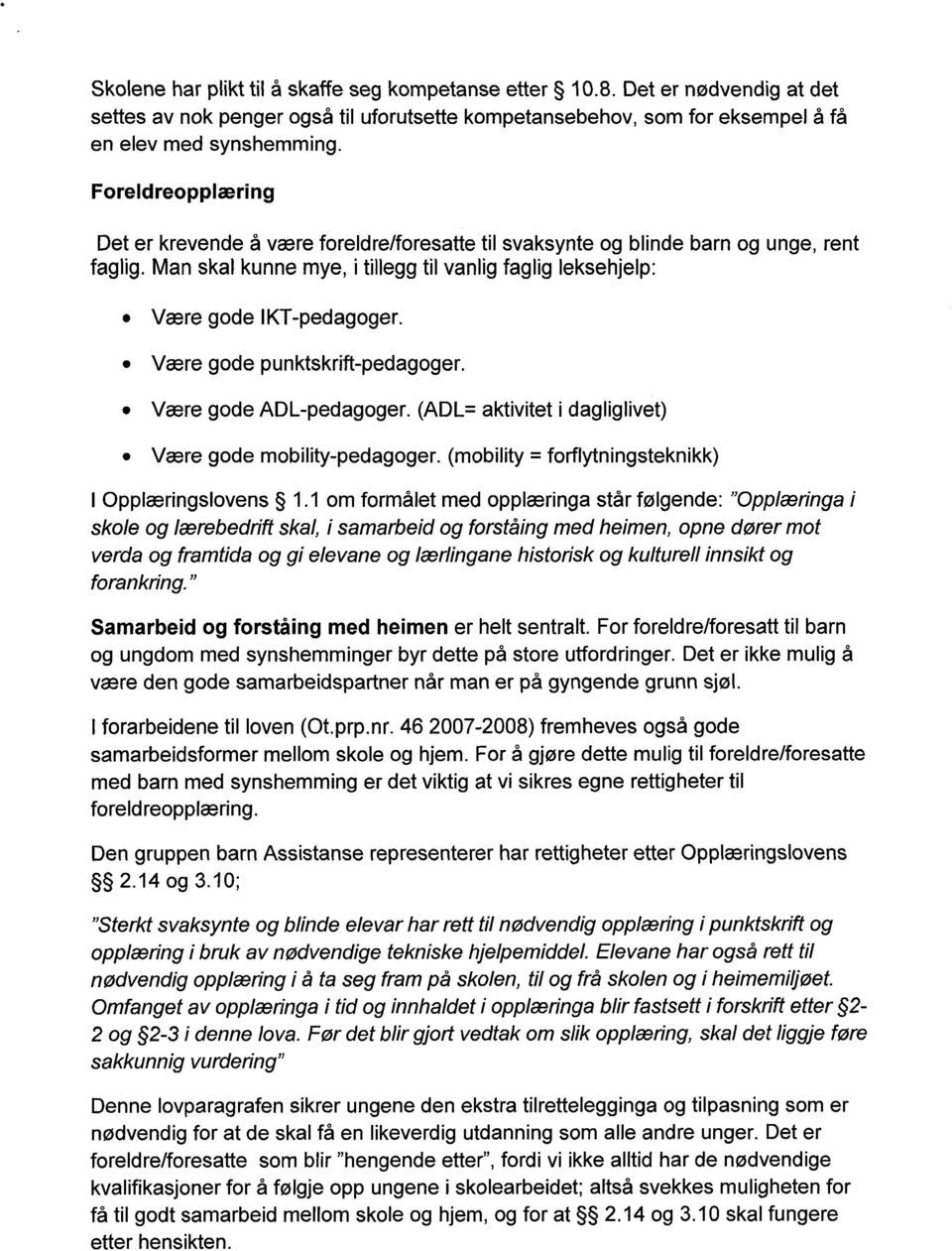 Være gode punktskrift-pedagoger. Være gode ADL-pedagoger. (ADL= aktivitet i dagliglivet) Være gode mobility-pedagoger. (mobility = forflytningsteknikk) I Opplæringslovens 1.