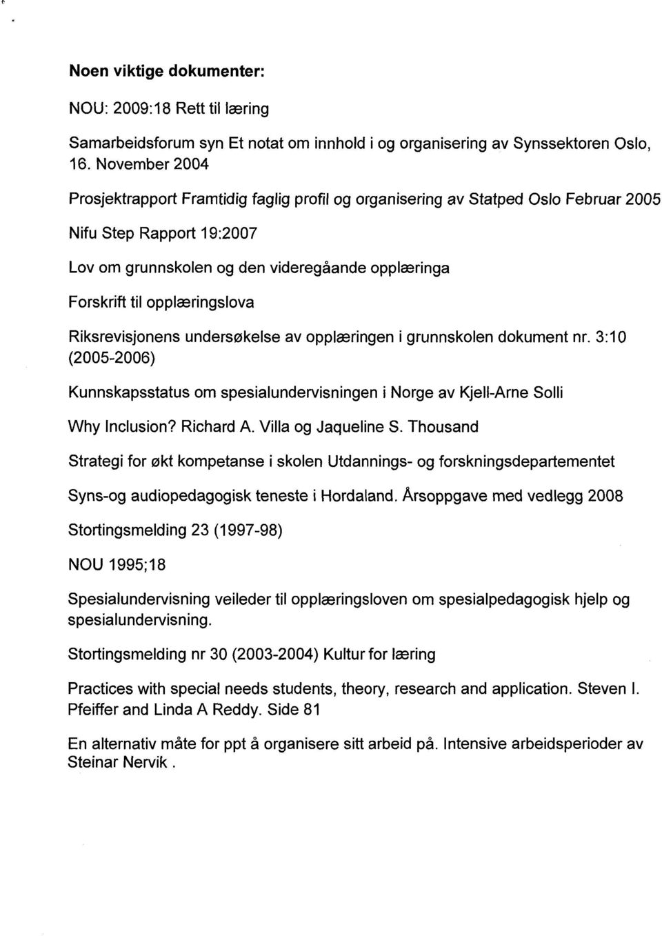 opplæringslova Riksrevisjonens undersøkelse av opplæringen i grunnskolen dokument nr. 3:10 (2005-2006) Kunnskapsstatus om spesialundervisningen i Norge av Kjell-Arne Solli Why Inclusion? Richard A.