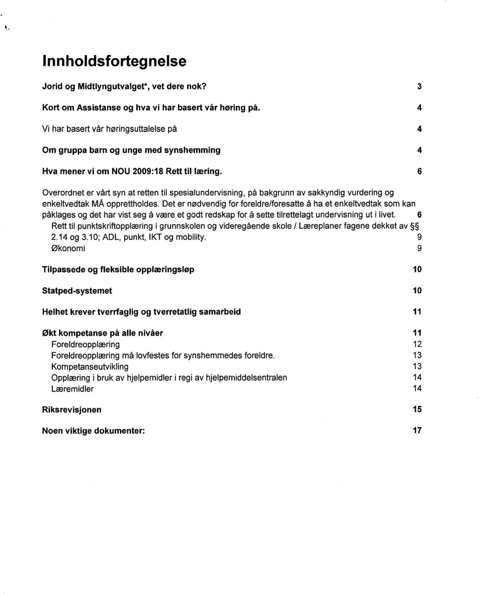 6 Overordnet er vårt syn at retten til spesialundervisning, på bakgrunn av sakkyndig vurdering og enkeltvedtak MÅ opprettholdes.