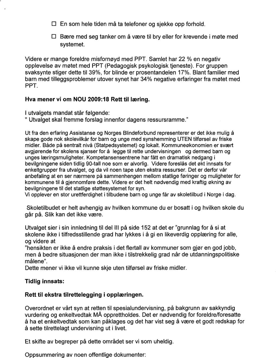 Blant familier med barn med tilleggsproblemer utover synet har 34% negative erfaringer fra møtet med PPT. Hva mener vi om NOU 2009:18 Rett til læring.