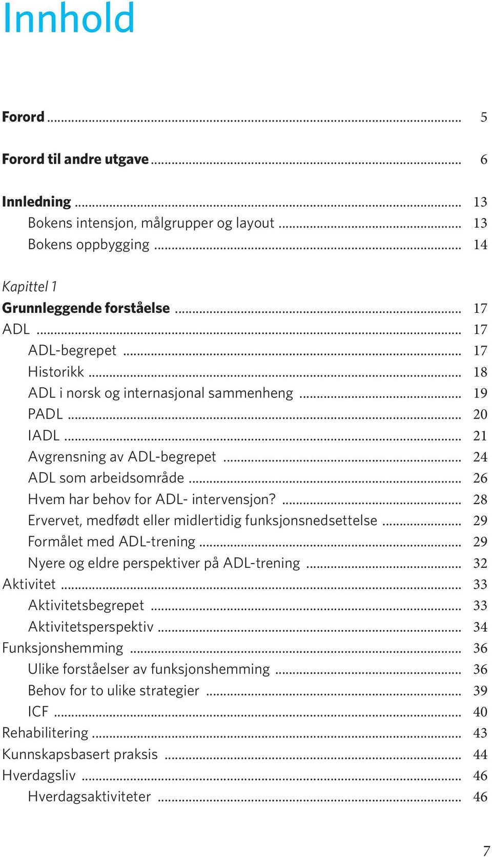 ... 28 Ervervet, medfødt eller midlertidig funksjonsnedsettelse... 29 Formålet med ADL-trening... 29 Nyere og eldre perspektiver på ADL-trening... 32 Aktivitet... 33 Aktivitetsbegrepet.