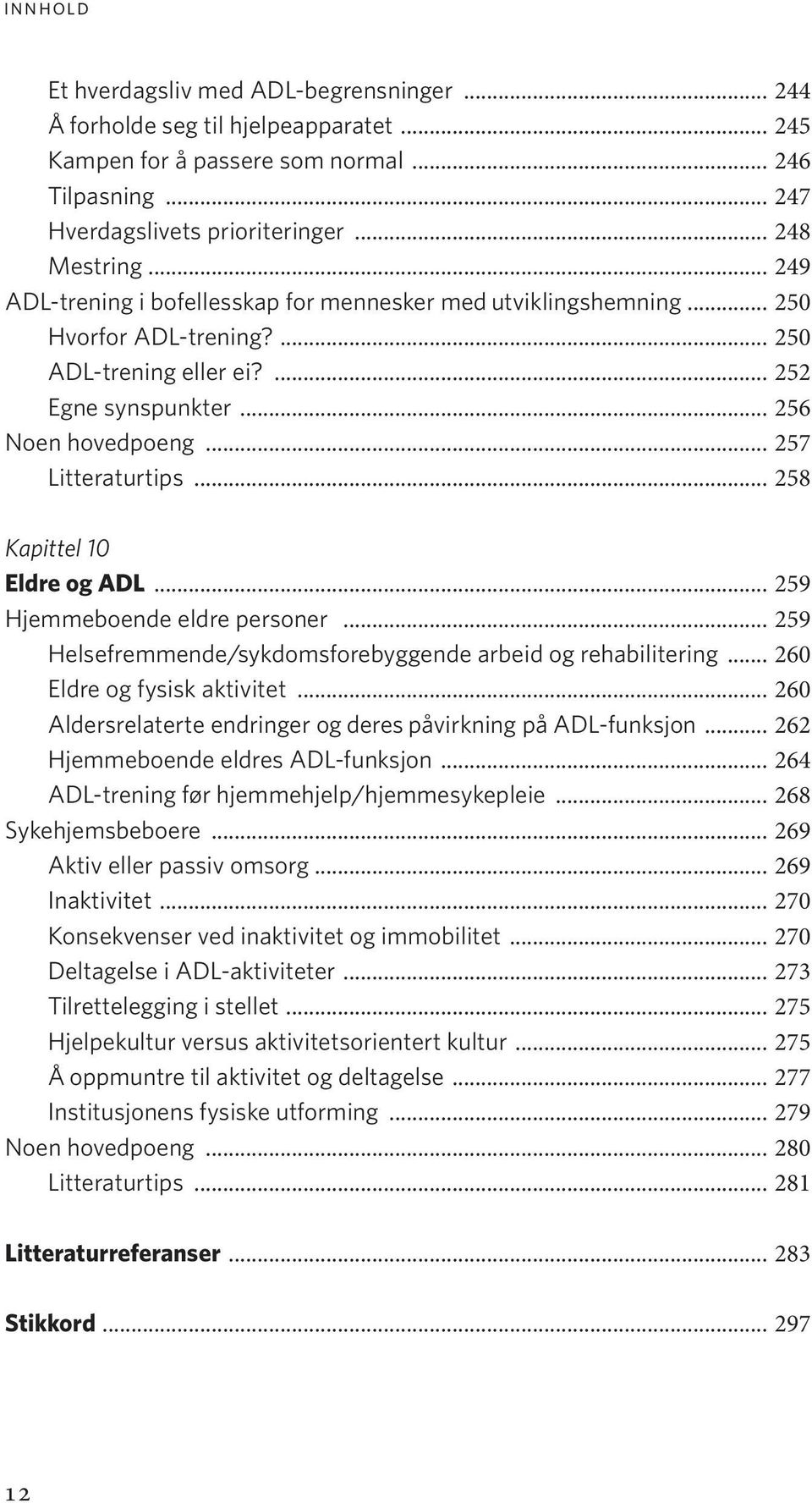 .. 258 Kapittel 10 Eldre og ADL... 259 Hjemmeboende eldre personer... 259 Helsefremmende/sykdomsforebyggende arbeid og rehabilitering... 260 Eldre og fysisk aktivitet.