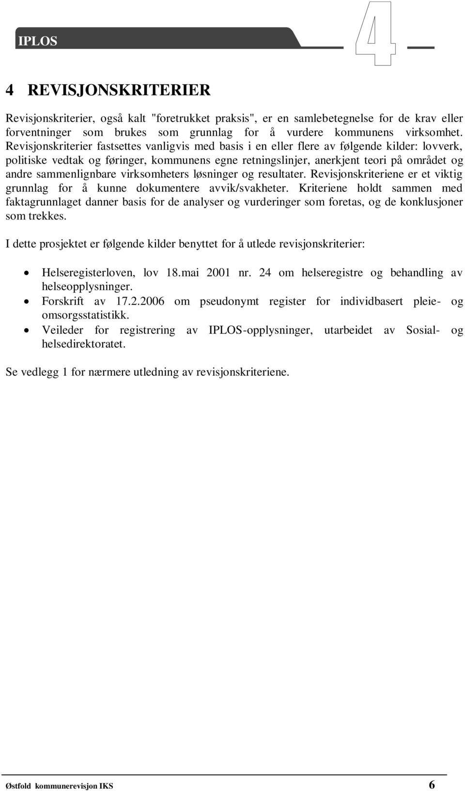 sammenlignbare virksomheters løsninger og resultater. Revisjonskriteriene er et viktig grunnlag for å kunne dokumentere avvik/svakheter.