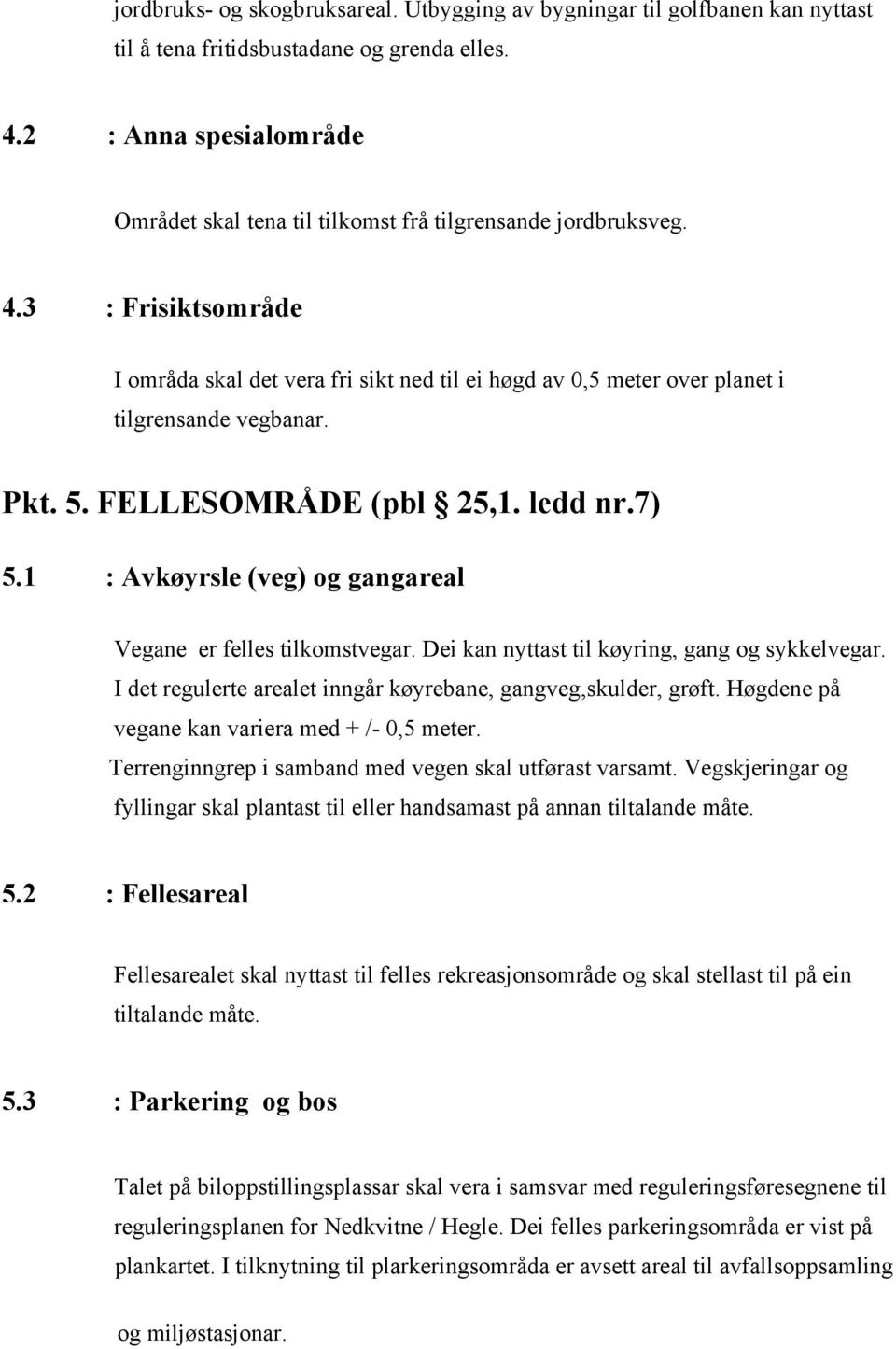 3 : Frisiktsområde I områda skal det vera fri sikt ned til ei høgd av 0,5 meter over planet i tilgrensande vegbanar. Pkt. 5. FELLESOMRÅDE (pbl 25,1. ledd nr.7) 5.