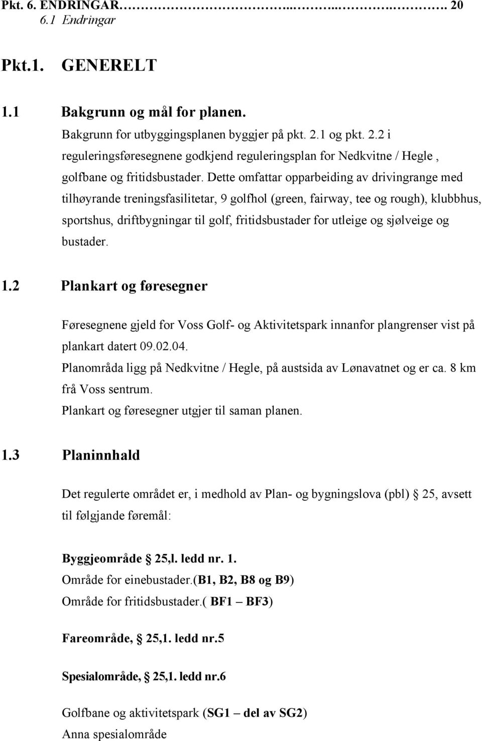 sjølveige og bustader. 1.2 Plankart og føresegner Føresegnene gjeld for Voss Golf- og Aktivitetspark innanfor plangrenser vist på plankart datert 09.02.04.