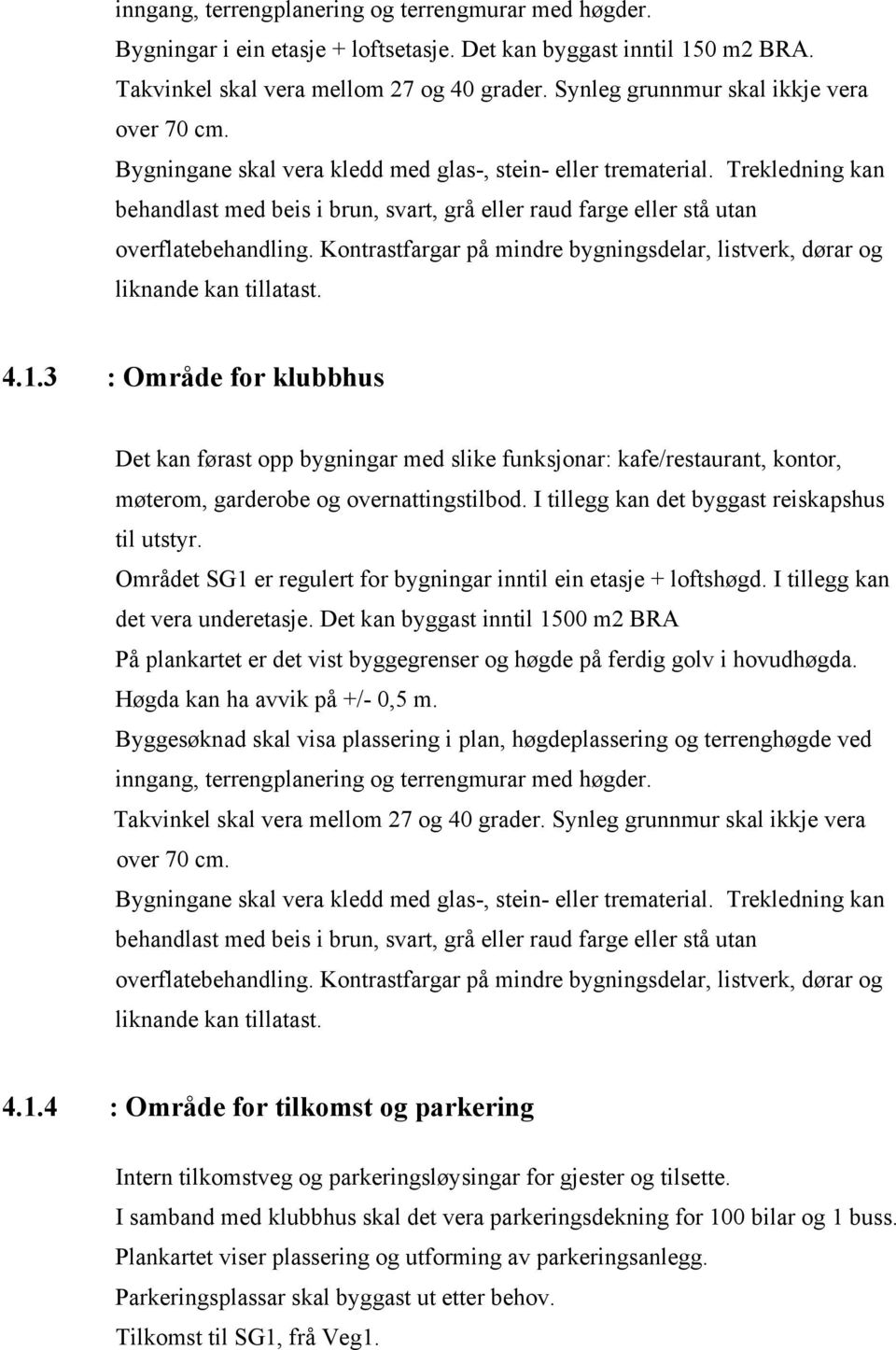 Trekledning kan behandlast med beis i brun, svart, grå eller raud farge eller stå utan overflatebehandling. Kontrastfargar på mindre bygningsdelar, listverk, dørar og liknande kan tillatast. 4.1.