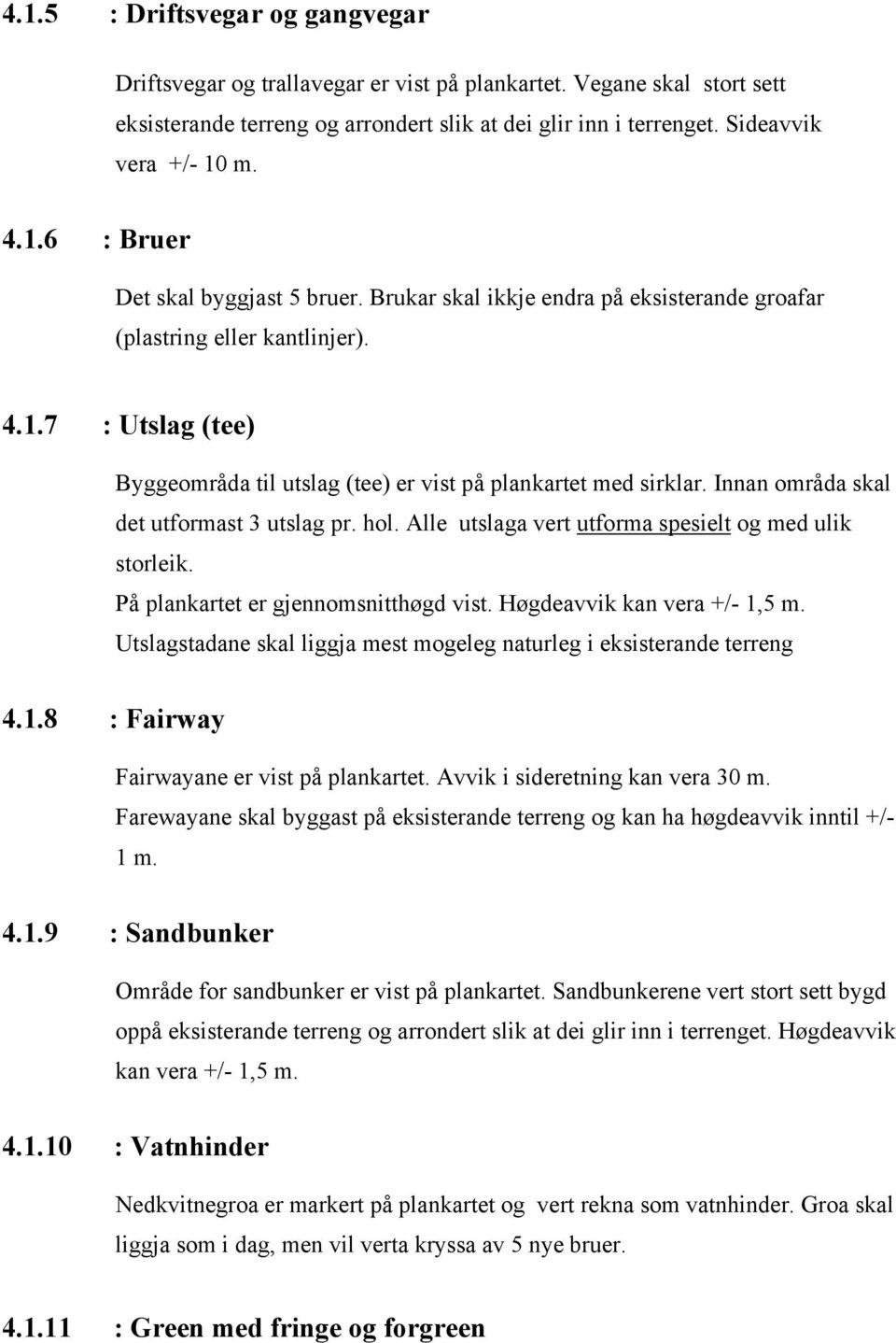 Innan områda skal det utformast 3 utslag pr. hol. Alle utslaga vert utforma spesielt og med ulik storleik. På plankartet er gjennomsnitthøgd vist. Høgdeavvik kan vera +/- 1,5 m.