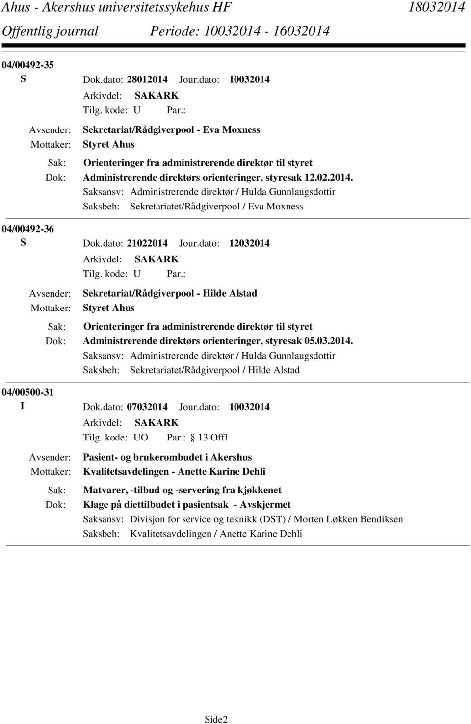 Saksansv: Administrerende direktør / Hulda Gunnlaugsdottir Saksbeh: Sekretariatet/Rådgiverpool / Eva Moxness 04/00492-36 S Dok.dato: 21022014 Jour.dato: 12032014 Tilg. kode: U Par.