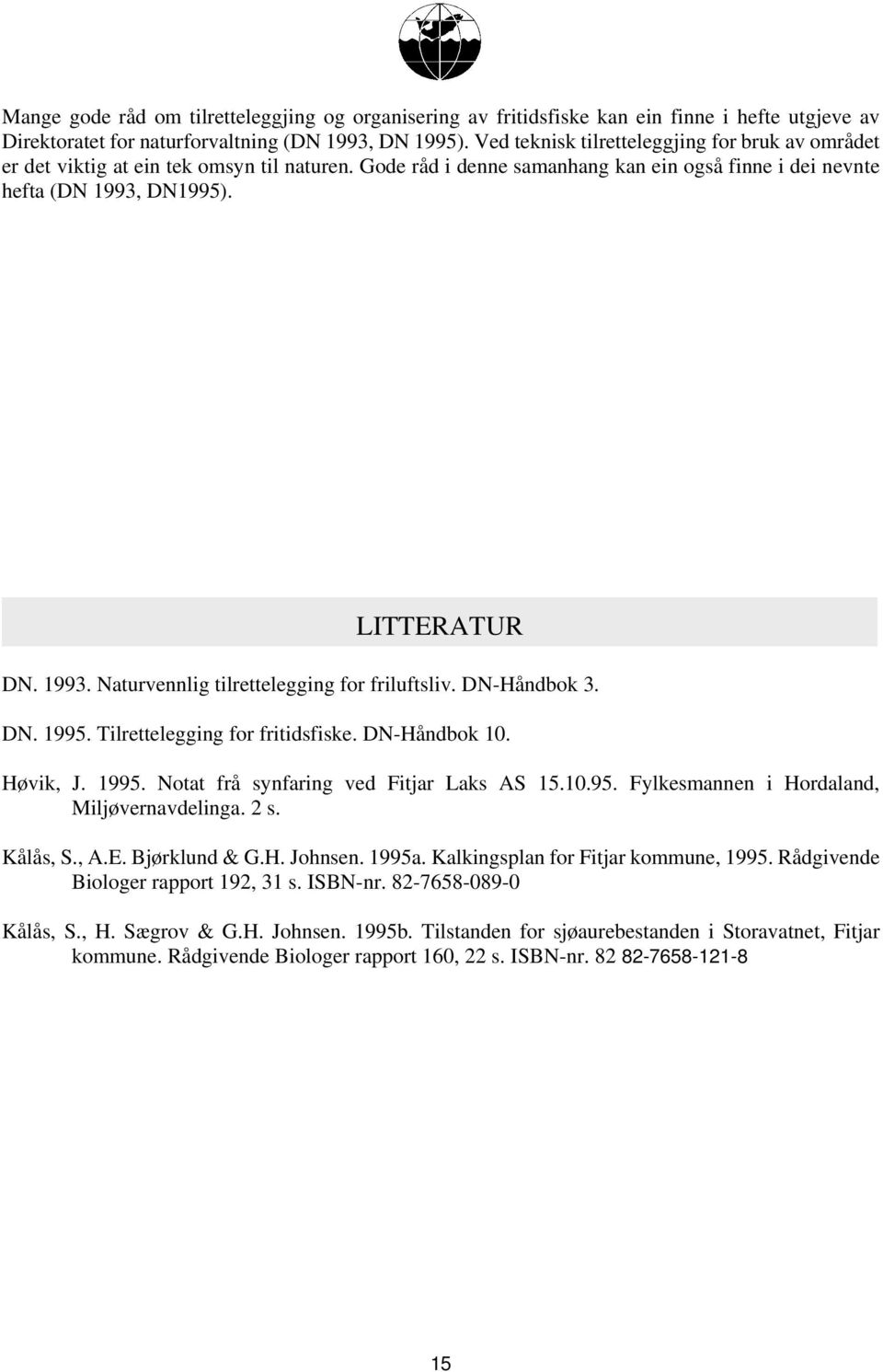 DN1995). LITTERATUR DN. 1993. Naturvennlig tilrettelegging for friluftsliv. DN-Håndbok 3. DN. 1995. Tilrettelegging for fritidsfiske. DN-Håndbok 1. Høvik, J. 1995. Notat frå synfaring ved Fitjar Laks AS 15.