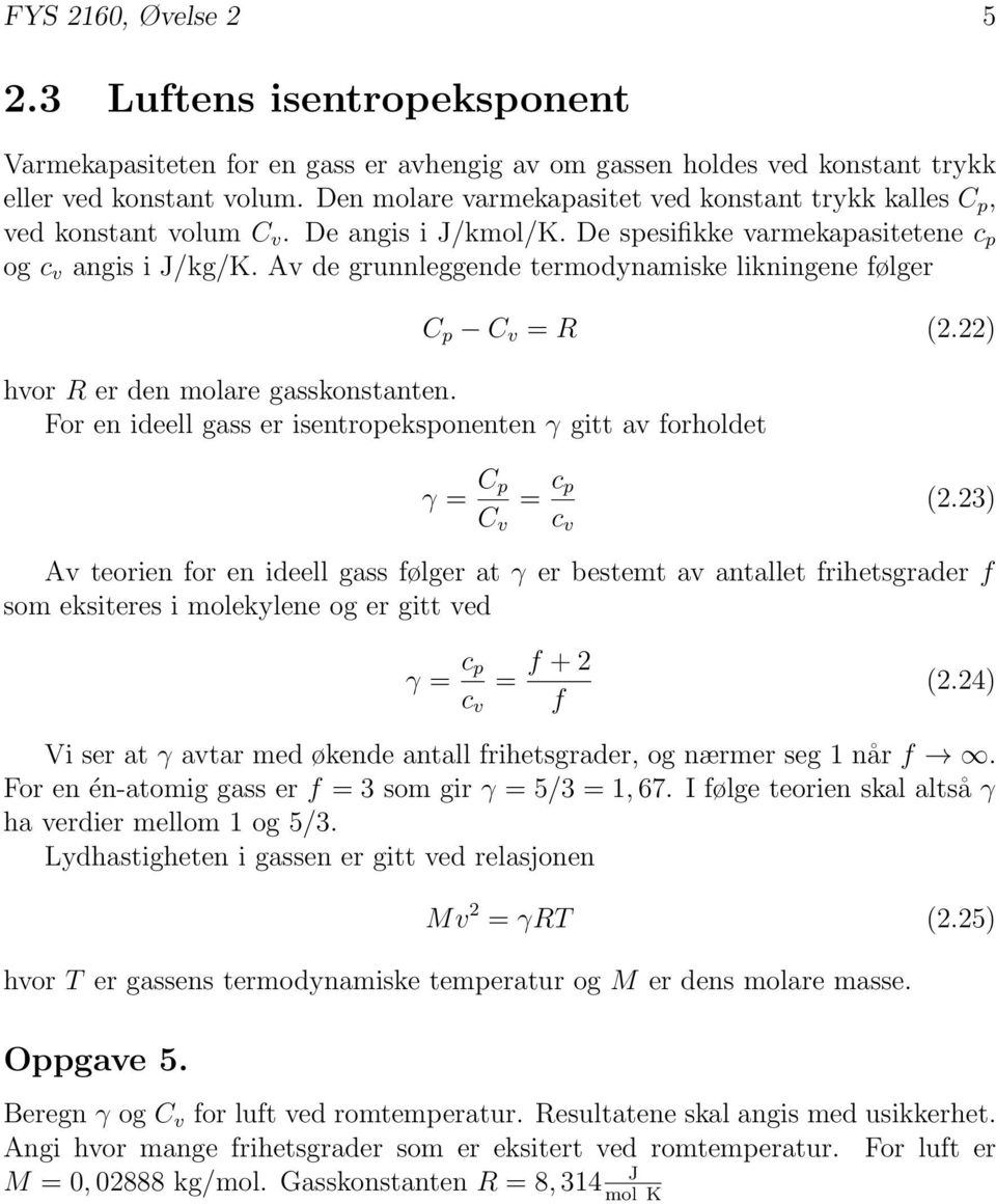 Av de grunnleggende termodynamiske likningene følger C p C v = R (.) hvor R er den molare gasskonstanten. For en ideell gass er isentropeksponenten γ gitt av forholdet γ = C p C v = c p c v (.