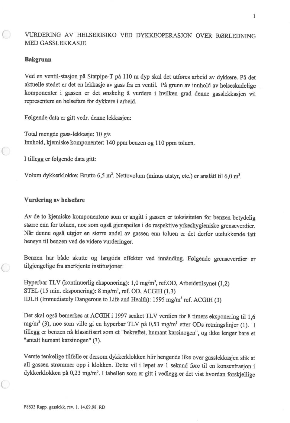 På grunn av innhold av helseskadelige Bakgrunn Verste tenkelige tilfelle er dersom dykkerklokken blir hengende like over gasslekkasj en slik at dykkerklokken på 0,23 mglm 3.