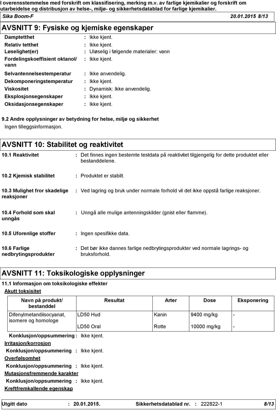 Eksplosjonsegenskaper Oksidasjonsegenskaper Uløselig i følgende materialer vann Ikke anvendelig. Dynamisk Ikke anvendelig. 9.