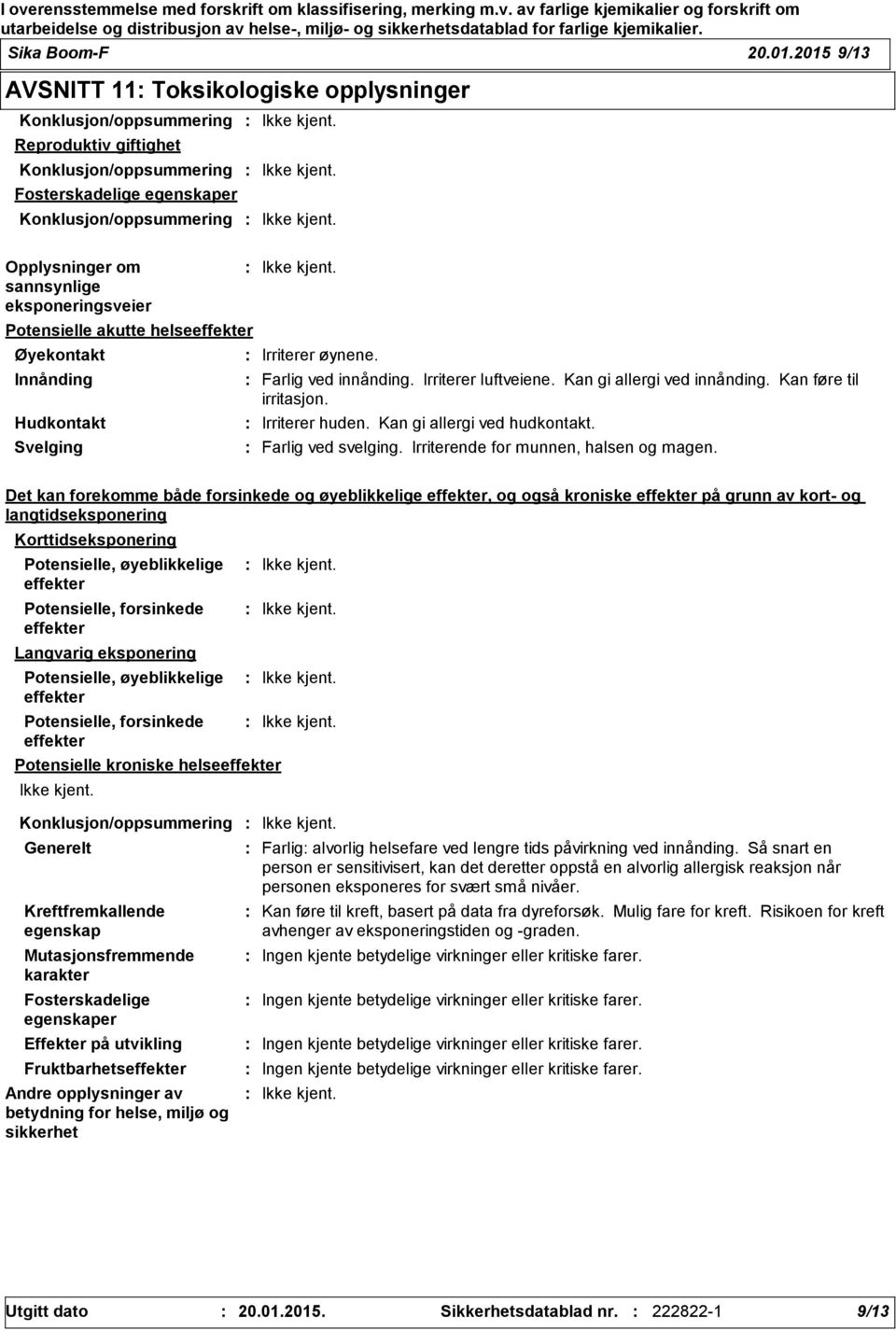 eksponeringsveier Potensielle akutte helseeffekter Øyekontakt Innånding Hudkontakt Svelging Farlig ved innånding. Irriterer luftveiene. Kan gi allergi ved innånding. Kan føre til irritasjon.