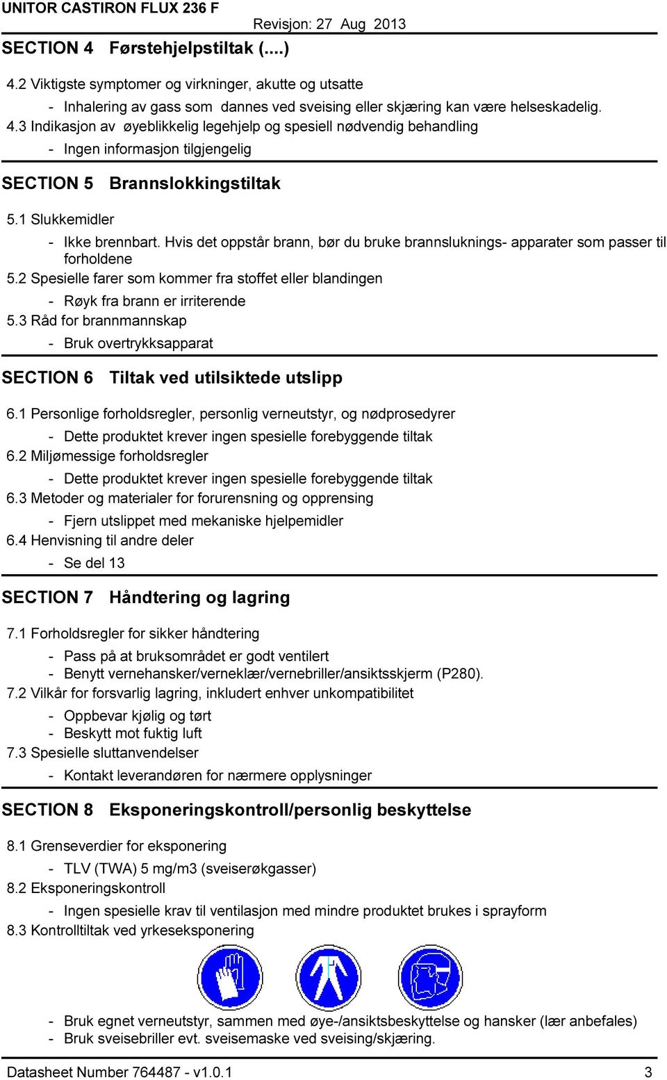 2 Spesielle farer som kommer fra stoffet eller blandingen Røyk fra brann er irriterende 5.3 Råd for brannmannskap Bruk overtrykksapparat SECTION 6 Tiltak ved utilsiktede utslipp 6.