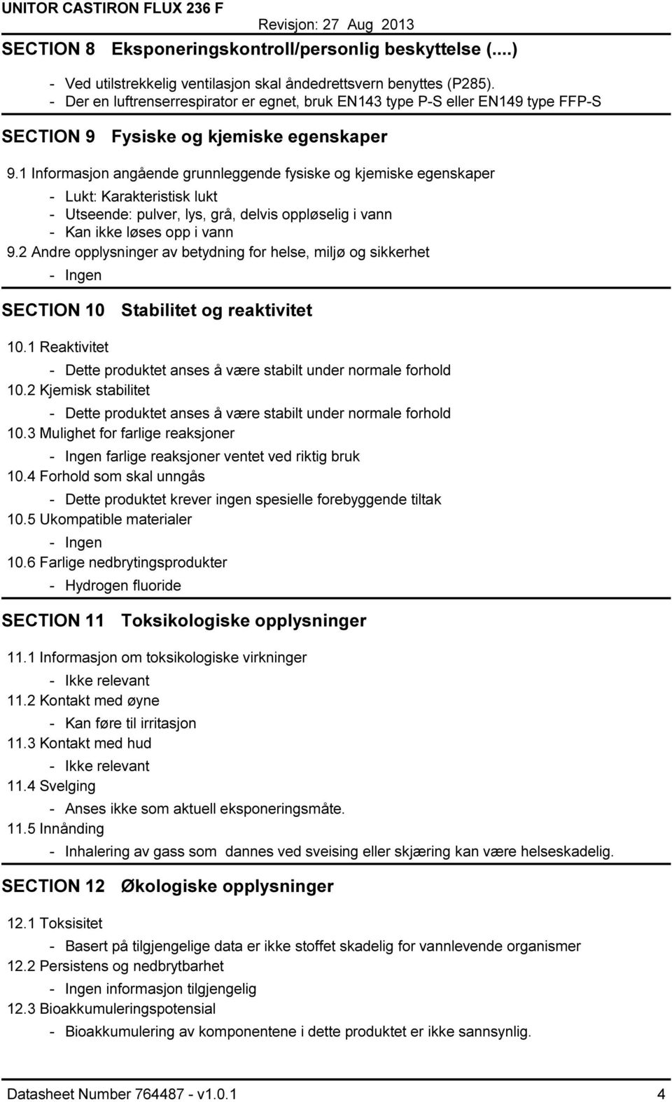 1 Informasjon angående grunnleggende fysiske og kjemiske egenskaper Lukt: Karakteristisk lukt Utseende: pulver, lys, grå, delvis oppløselig i vann Kan ikke løses opp i vann 9.