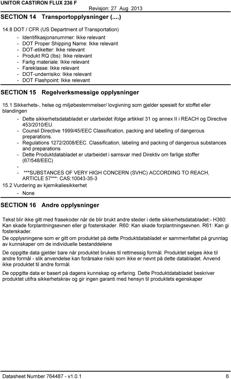 materiale: Ikke relevant Fareklasse: Ikke relevant DOTunderrisiko: Ikke relevant DOT Flashpoint: Ikke relevant SECTION 15 Regelverksmessige opplysninger 15.