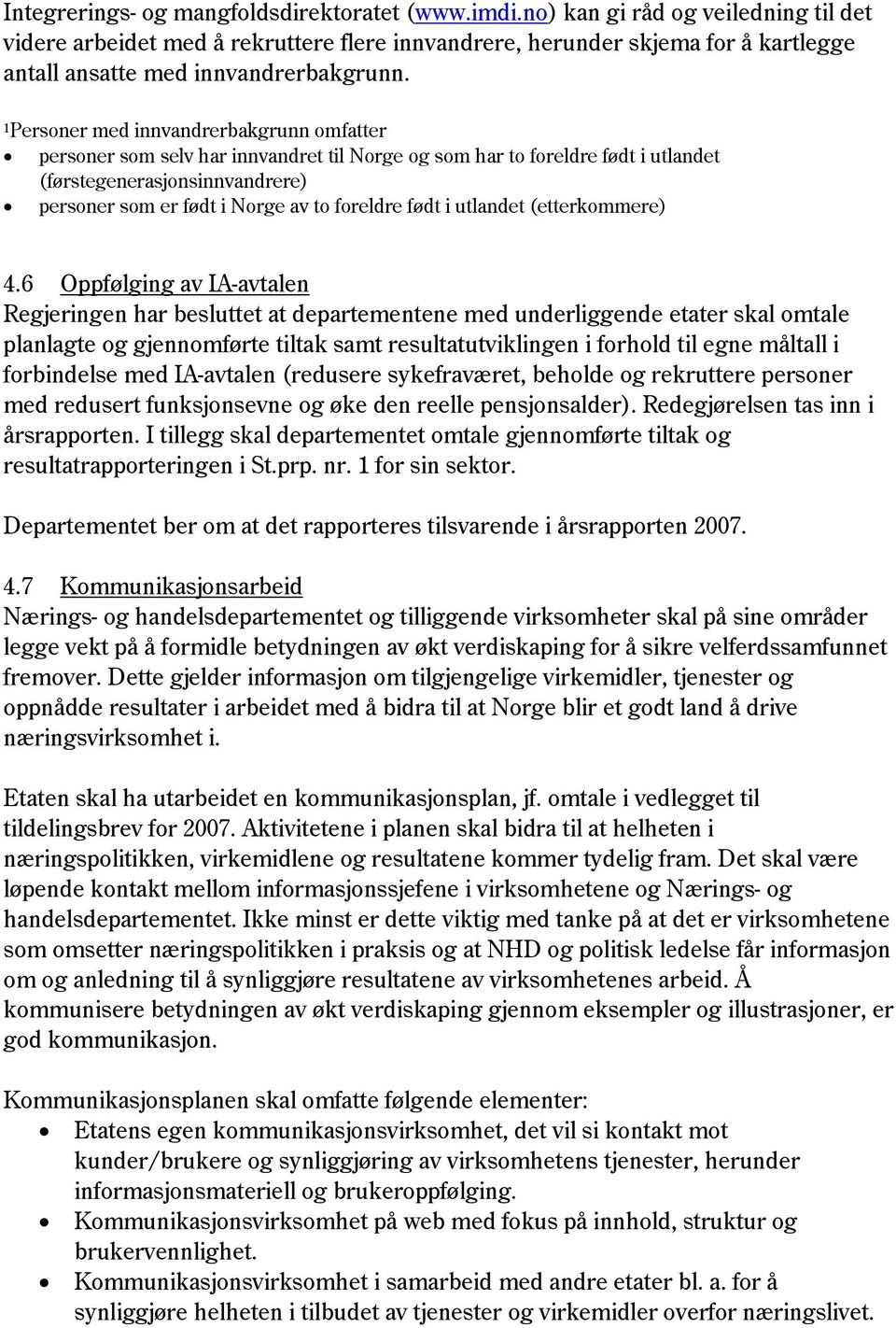 1 Personer med innvandrerbakgrunn omfatter personer som selv har innvandret til Norge og som har to foreldre født i utlandet (førstegenerasjonsinnvandrere) personer som er født i Norge av to foreldre