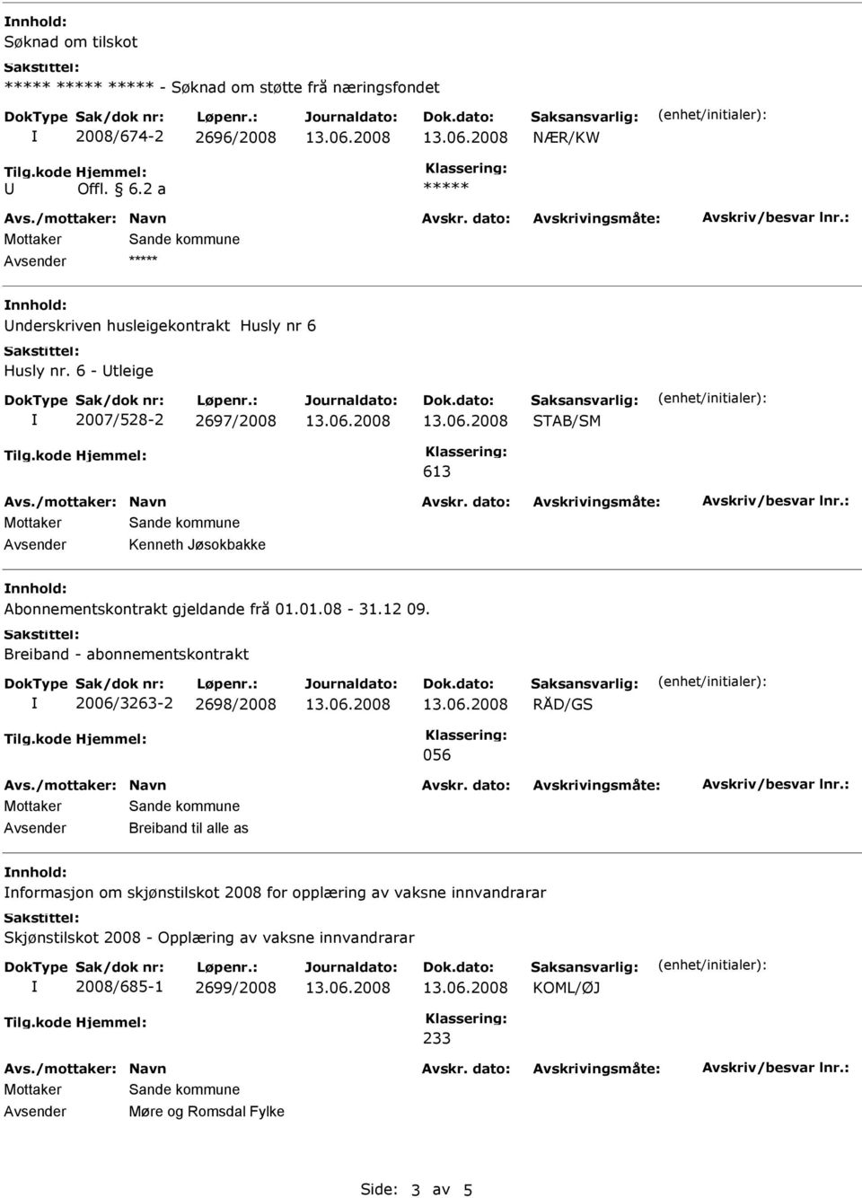 6 - Utleige 2007/528-2 2697/2008 STAB/SM 613 Avsender Kenneth Jøsokbakke nnhold: Abonnementskontrakt gjeldande frå 01.01.08-31.12 09.