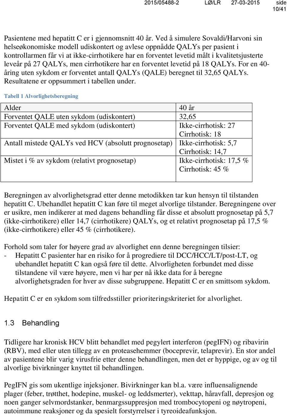 kvalitetsjusterte leveår på 27 QALYs, men cirrhotikere har en forventet levetid på 18 QALYs. For en 40- åring uten sykdom er forventet antall QALYs (QALE) beregnet til 32,65 QALYs.