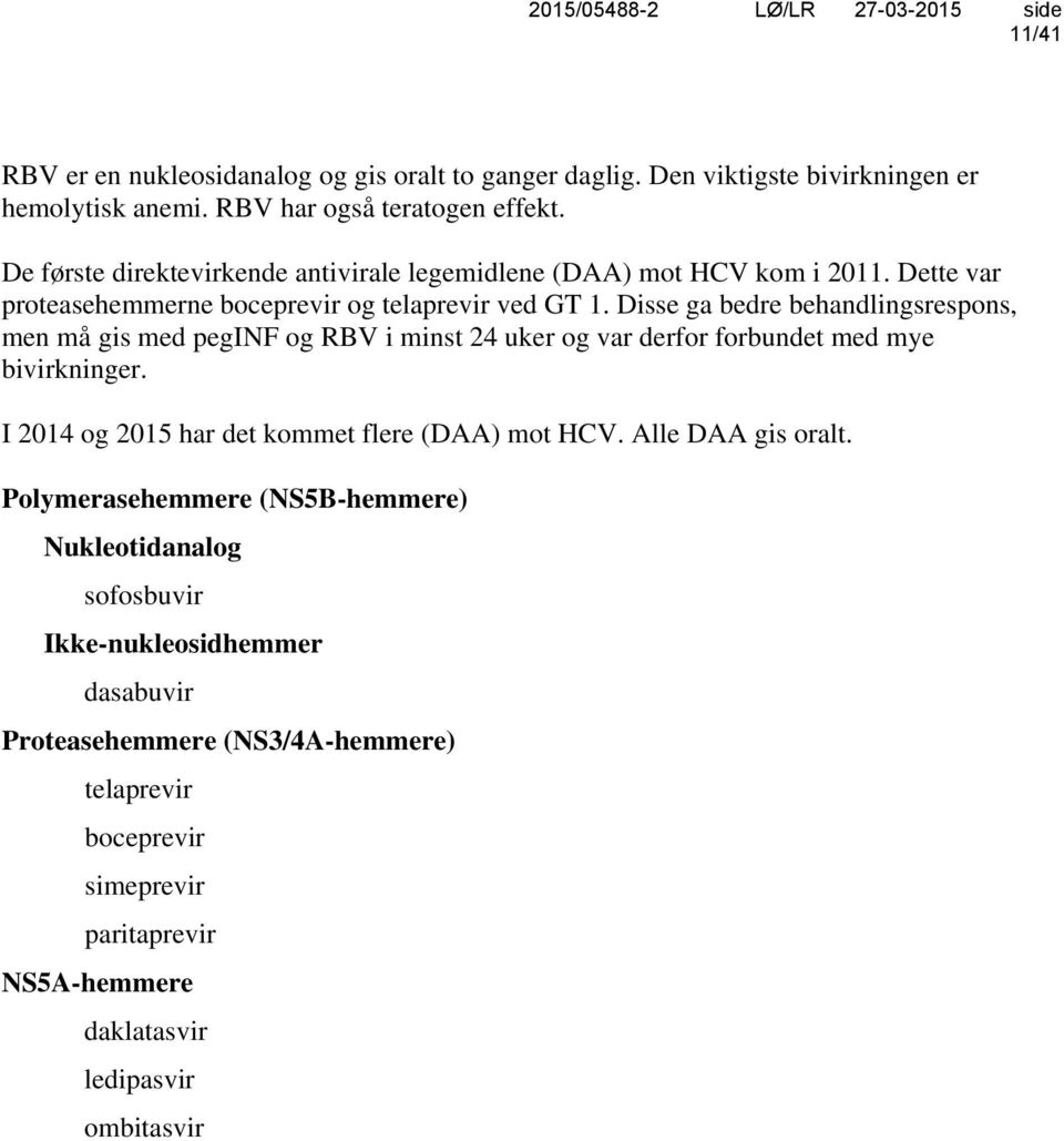 Disse ga bedre behandlingsrespons, men må gis med peginf og RBV i minst 24 uker og var derfor forbundet med mye bivirkninger. I 2014 og 2015 har det kommet flere (DAA) mot HCV.