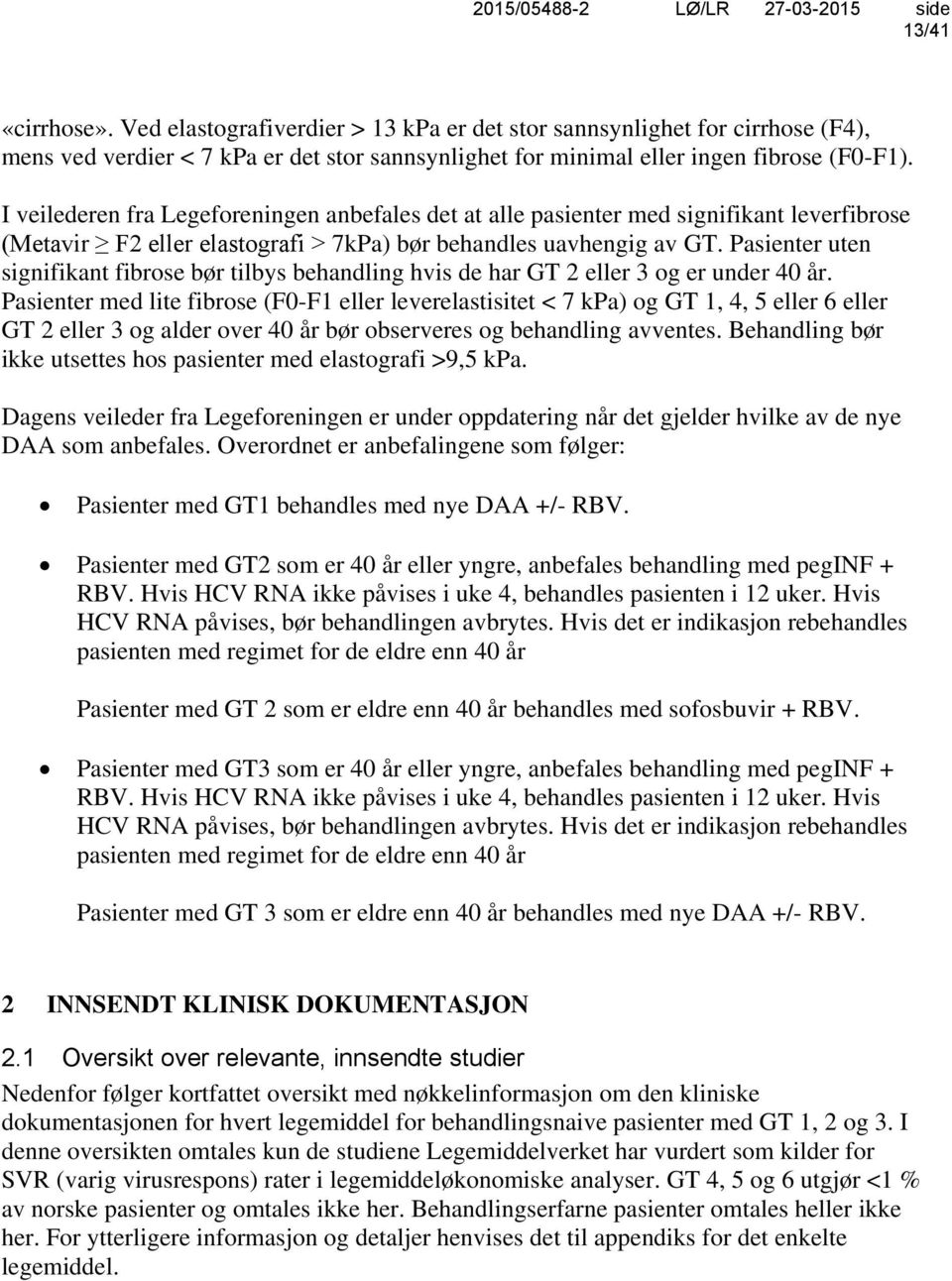 I veilederen fra Legeforeningen anbefales det at alle pasienter med signifikant leverfibrose (Metavir F2 eller elastografi > 7kPa) bør behandles uavhengig av GT.