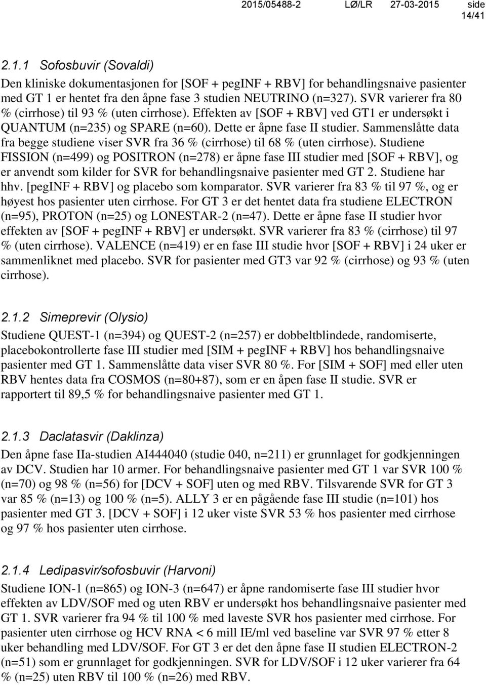 Sammenslåtte data fra begge studiene viser SVR fra 36 % (cirrhose) til 68 % (uten cirrhose).