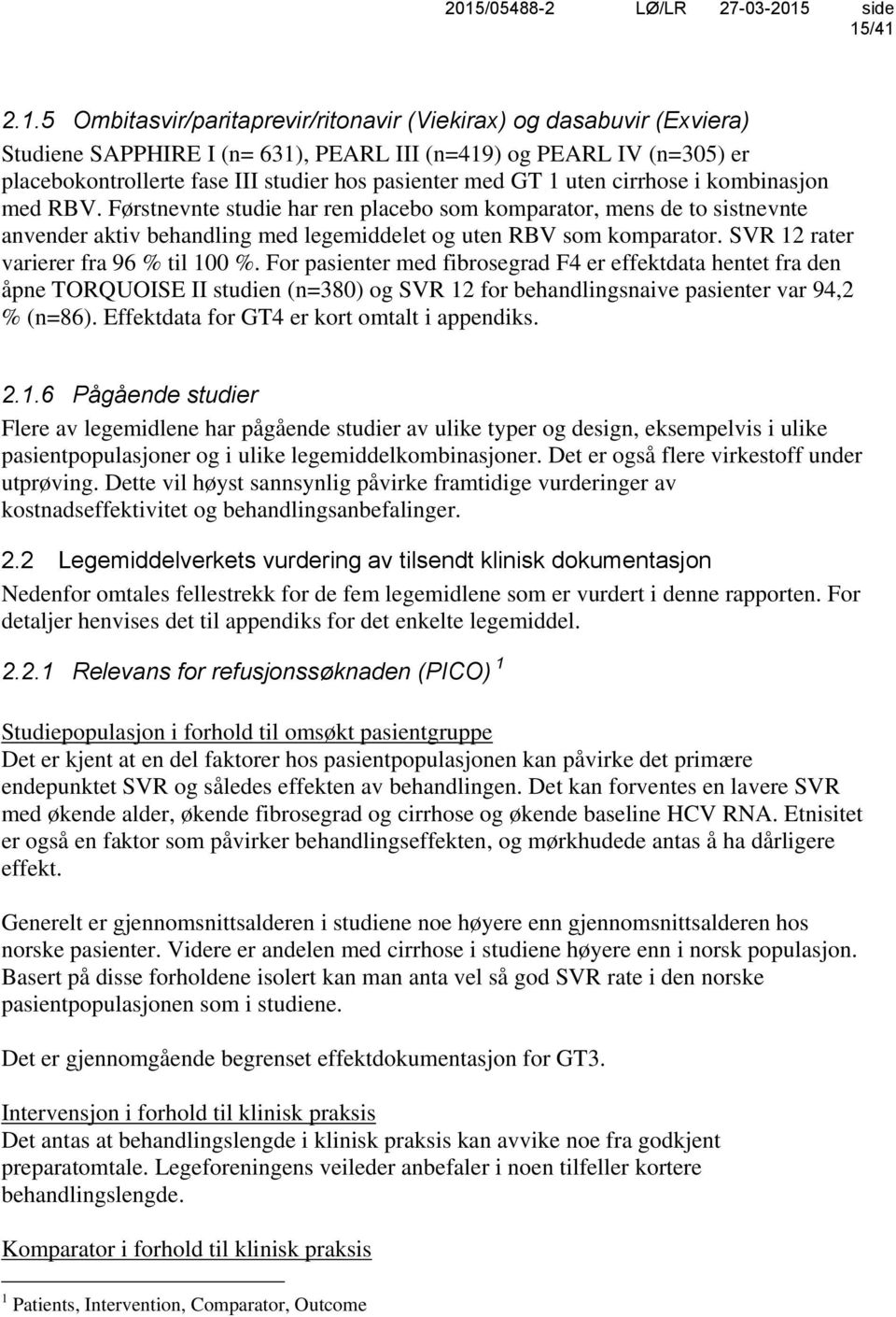 Førstnevnte studie har ren placebo som komparator, mens de to sistnevnte anvender aktiv behandling med legemiddelet og uten RBV som komparator. SVR 12 rater varierer fra 96 % til 100 %.