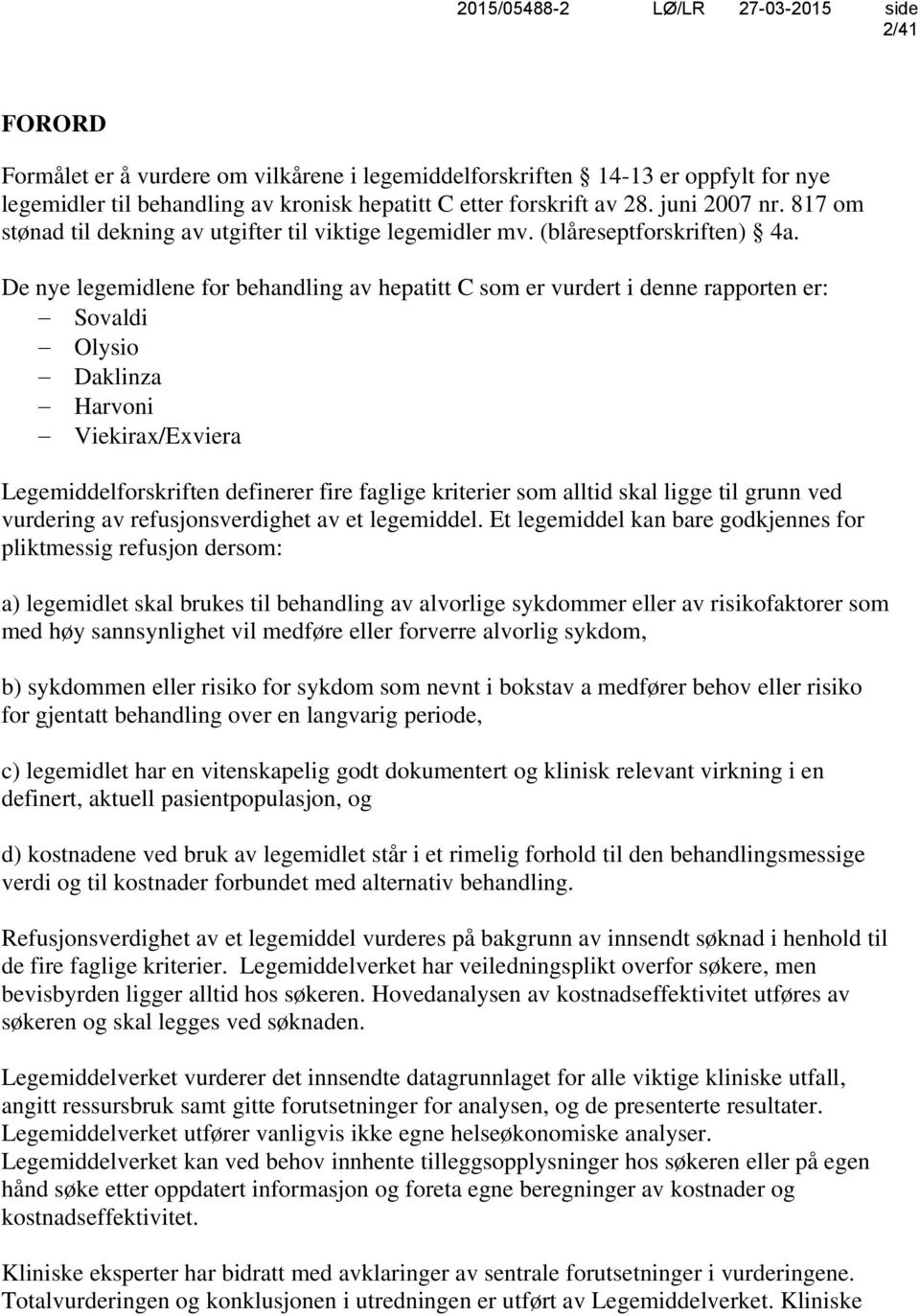 De nye legemidlene for behandling av hepatitt C som er vurdert i denne rapporten er: Sovaldi Olysio Daklinza Harvoni Viekirax/Exviera Legemiddelforskriften definerer fire faglige kriterier som alltid