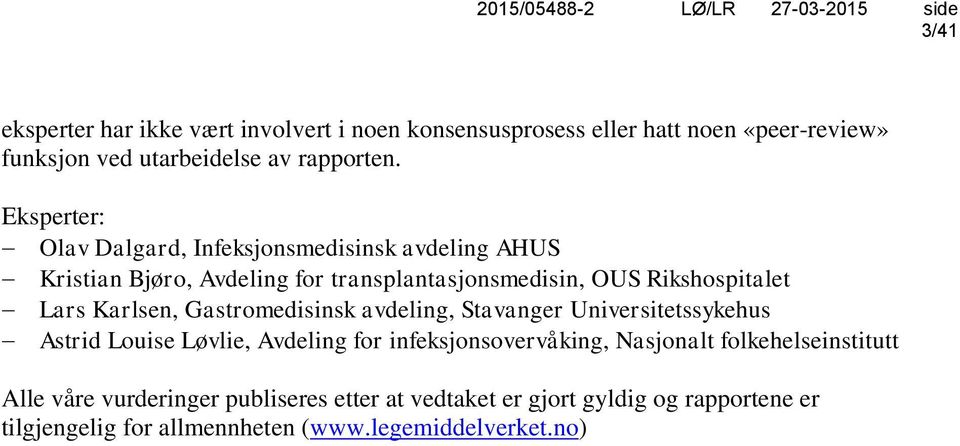 Eksperter: Olav Dalgard, Infeksjonsmedisinsk avdeling AHUS Kristian Bjøro, Avdeling for transplantasjonsmedisin, OUS Rikshospitalet Lars Karlsen,