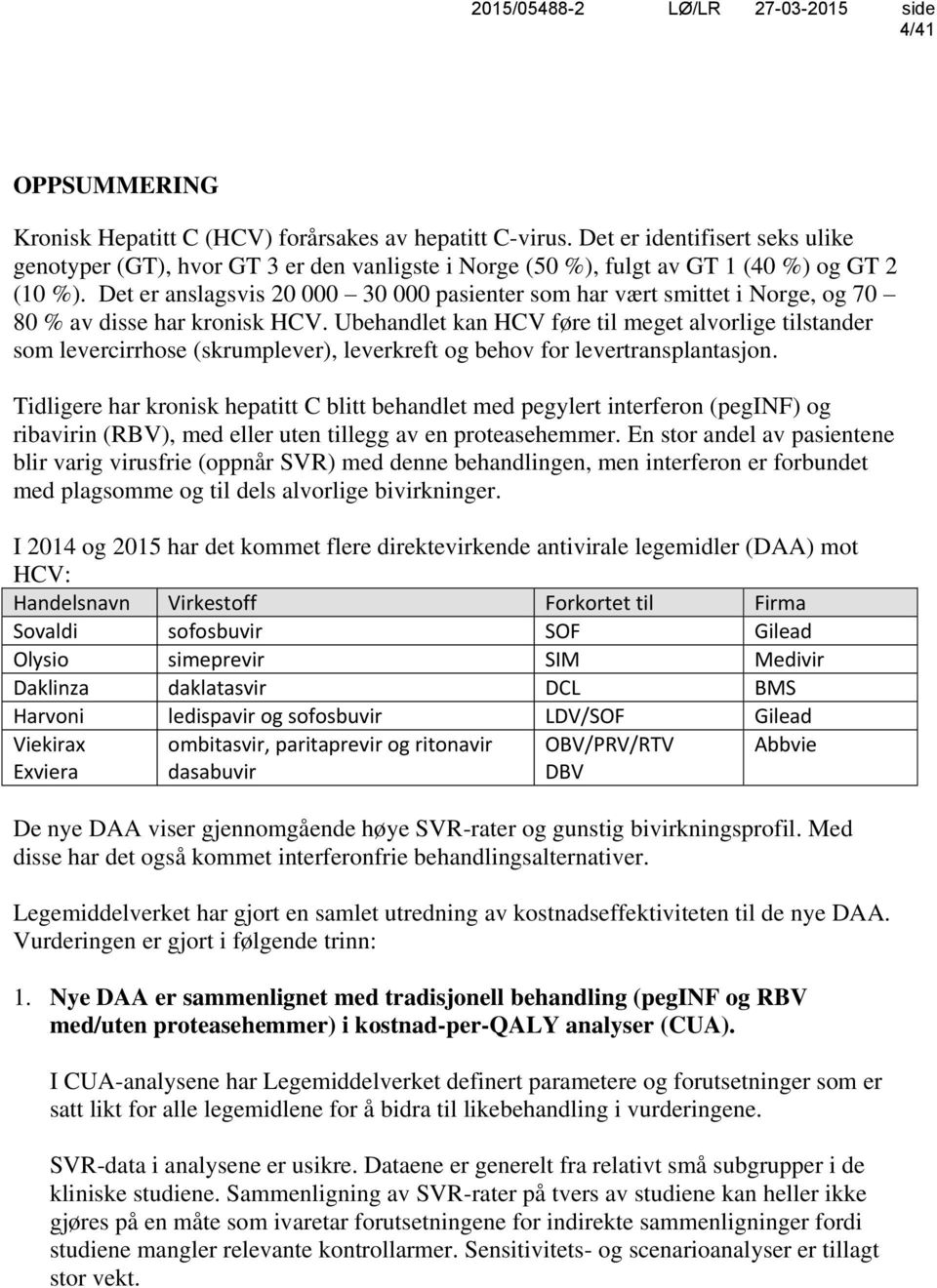 Det er anslagsvis 20 000 30 000 pasienter som har vært smittet i Norge, og 70 80 % av disse har kronisk HCV.