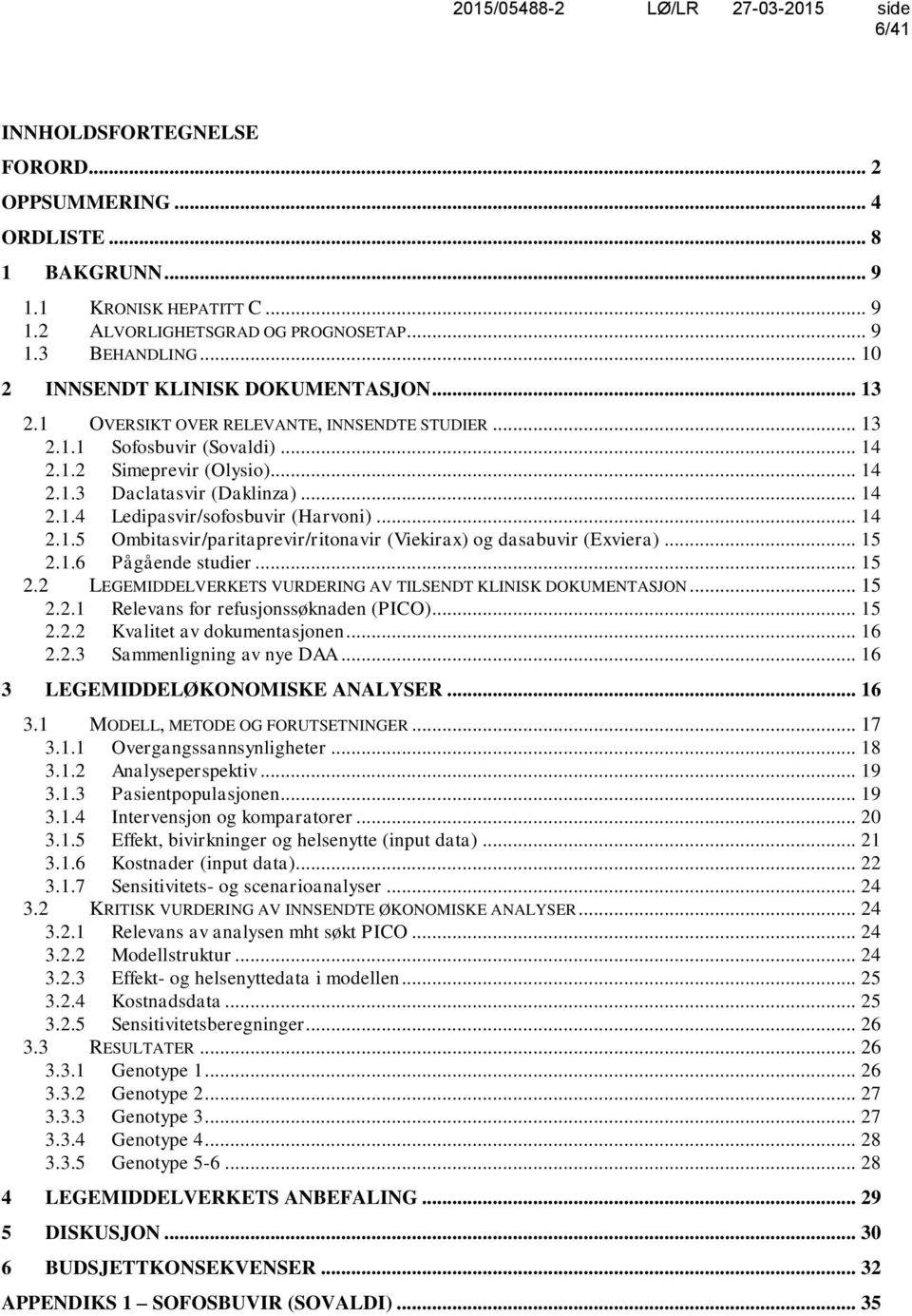 .. 14 2.1.5 Ombitasvir/paritaprevir/ritonavir (Viekirax) og dasabuvir (Exviera)... 15 2.1.6 Pågående studier... 15 2.2 LEGEMIDDELVERKETS VURDERING AV TILSENDT KLINISK DOKUMENTASJON... 15 2.2.1 Relevans for refusjonssøknaden (PICO).