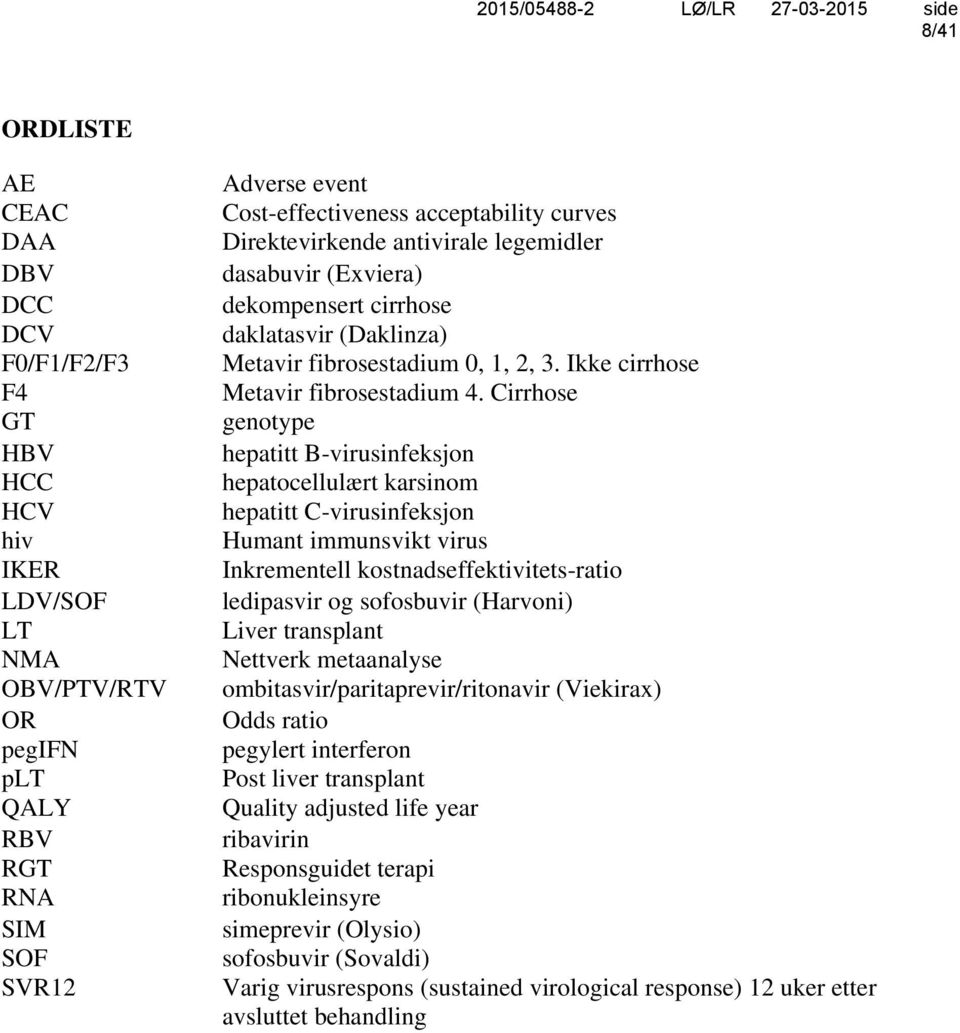 Ikke cirrhose Metavir fibrosestadium 4.