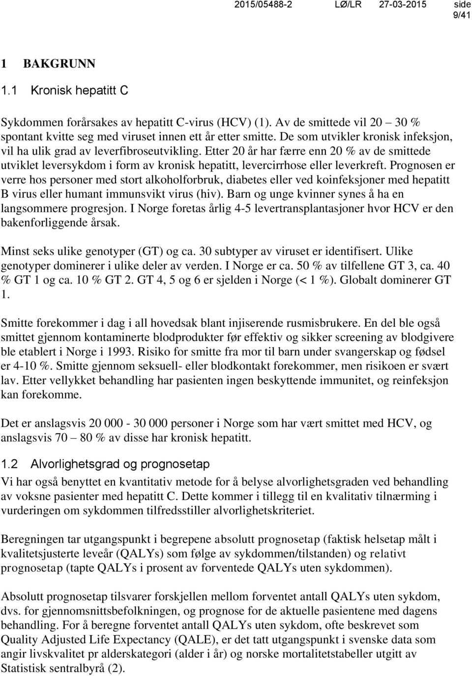 Etter 20 år har færre enn 20 % av de smittede utviklet leversykdom i form av kronisk hepatitt, levercirrhose eller leverkreft.