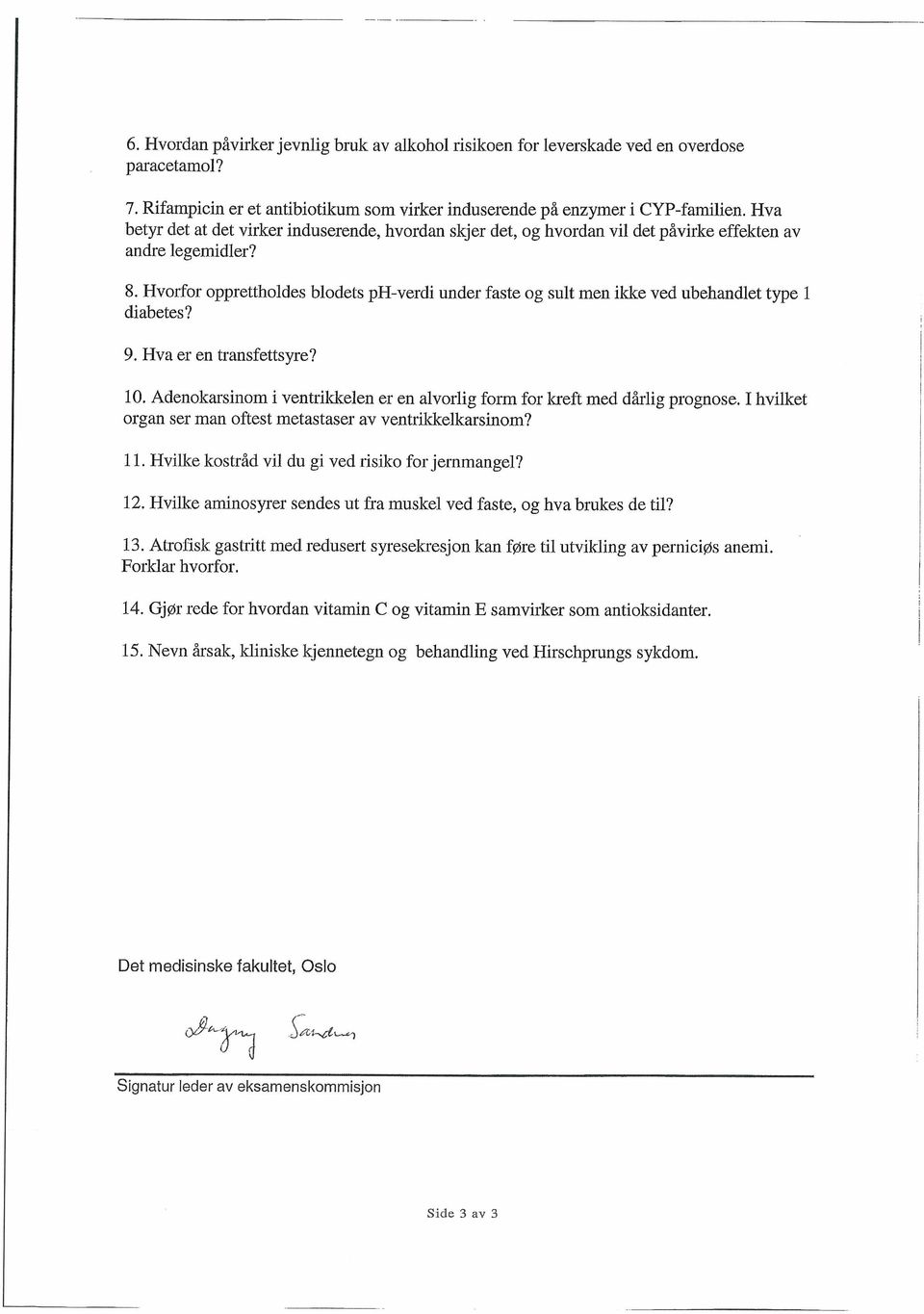 Hvorfor opprettholdes blodets pr-verdi under faste og sult men ikke ved ubehandlet type i diabetes? 9. Hva er en transfettsyre? 10.