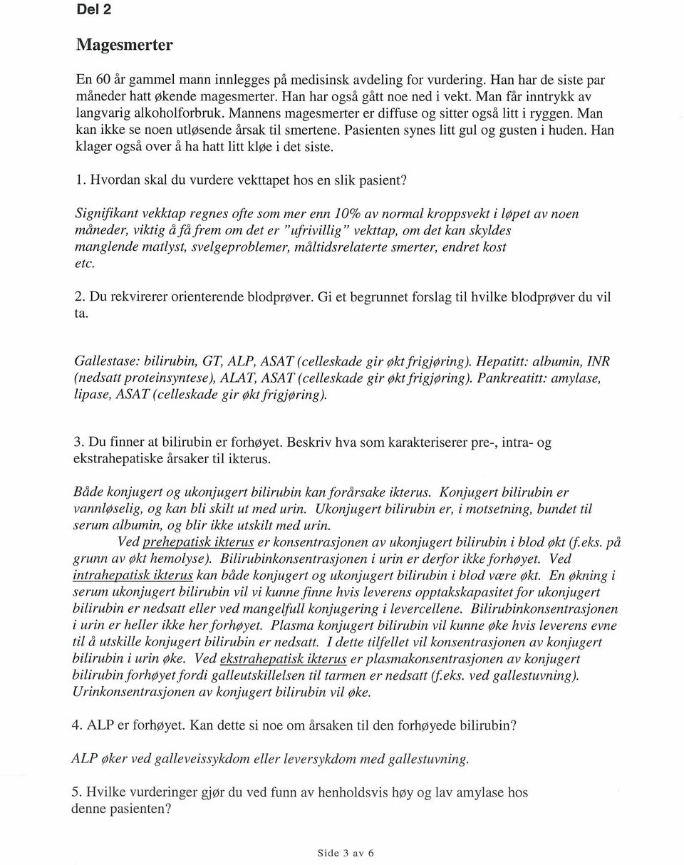 Pasienten synes litt gul og gusten i huden. Han klager ogsa over a ha hatt litt kløe i det siste. 1. Hvordan skal du vurdere vekttapet hos en slik pasient?